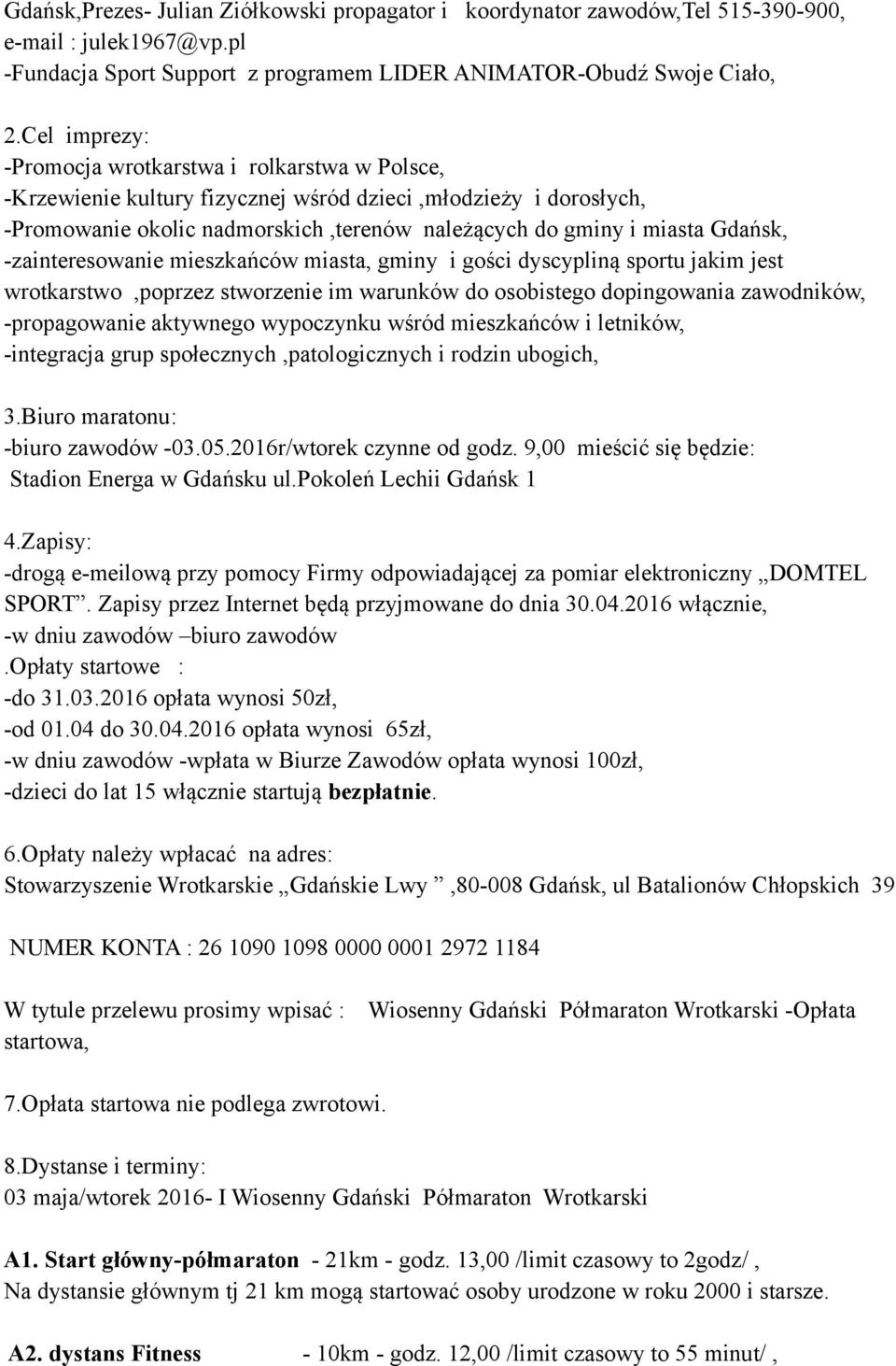 -zainteresowanie mieszkańców miasta, gminy i gości dyscypliną sportu jakim jest wrotkarstwo,poprzez stworzenie im warunków do osobistego dopingowania zawodników, -propagowanie aktywnego wypoczynku