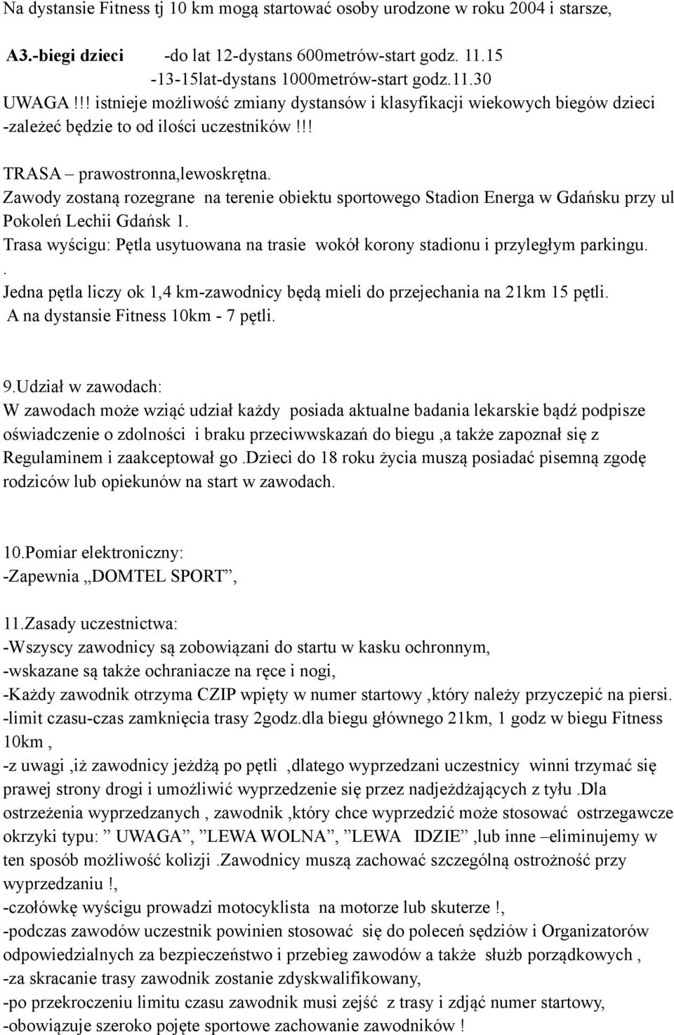 Zawody zostaną rozegrane na terenie obiektu sportowego Stadion Energa w Gdańsku przy ul Pokoleń Lechii Gdańsk 1. Trasa wyścigu: Pętla usytuowana na trasie wokół korony stadionu i przyległym parkingu.
