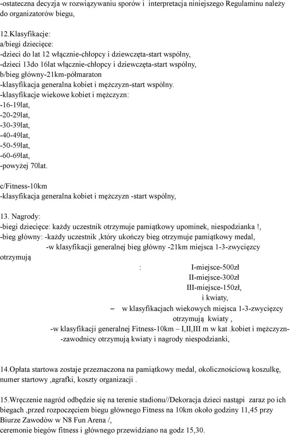 -klasyfikacja generalna kobiet i mężczyzn-start wspólny. -klasyfikacje wiekowe kobiet i mężczyzn: -16-19lat, -20-29lat, -30-39lat, -40-49lat, -50-59lat, -60-69lat, -powyżej 70lat.
