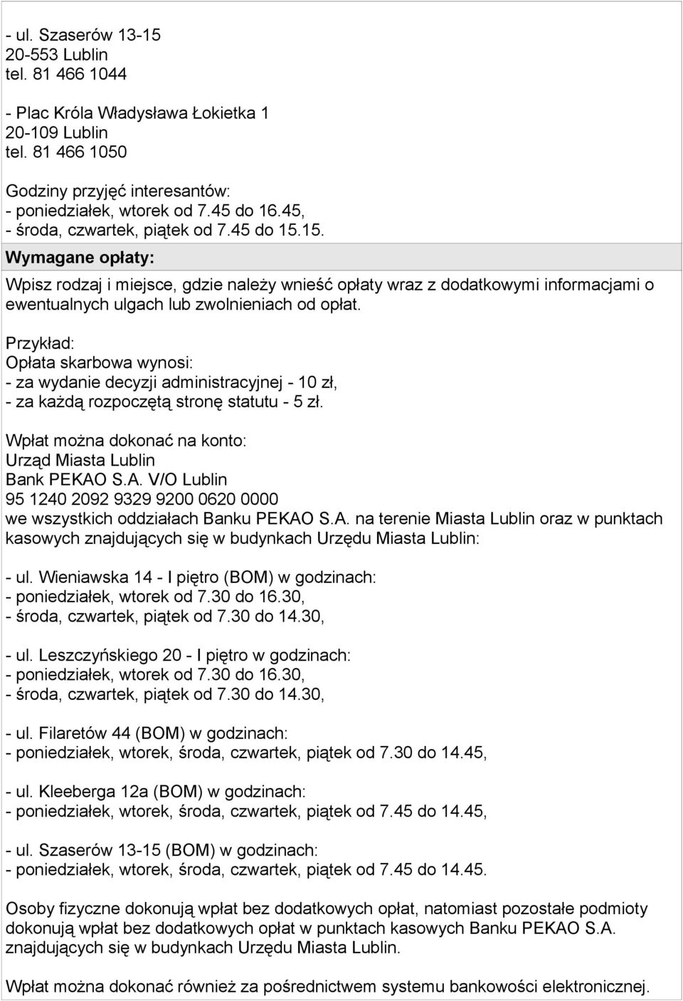 Opłata skarbowa wynosi: - za wydanie decyzji administracyjnej - 10 zł, - za każdą rozpoczętą stronę statutu - 5 zł. Wpłat można dokonać na konto: Urząd Miasta Lublin Bank PEKAO
