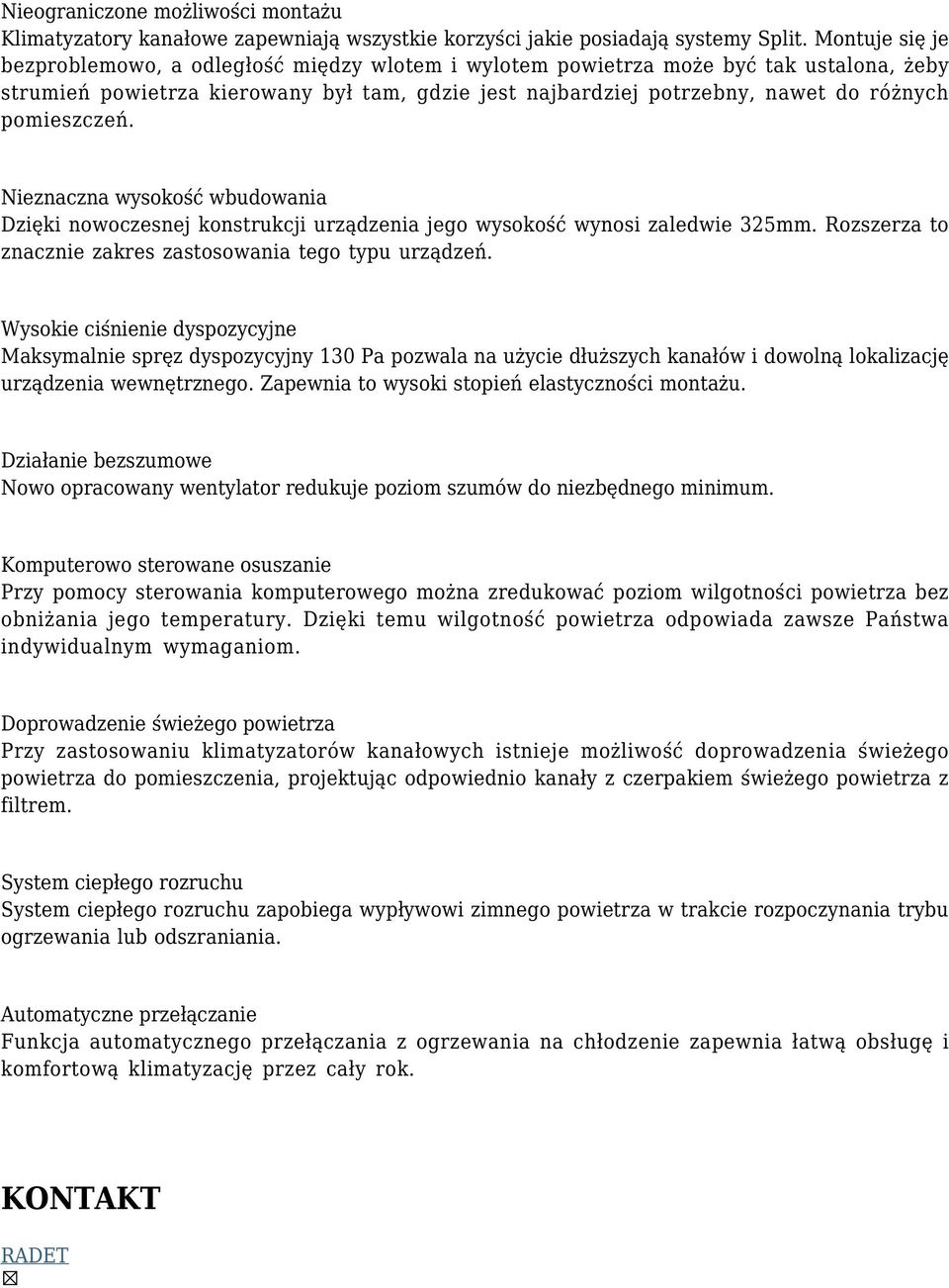 pomieszczeń. Nieznaczna wysokość wbudowania Dzięki nowoczesnej konstrukcji urządzenia jego wysokość wynosi zaledwie 325mm. Rozszerza to znacznie zakres zastosowania tego typu urządzeń.