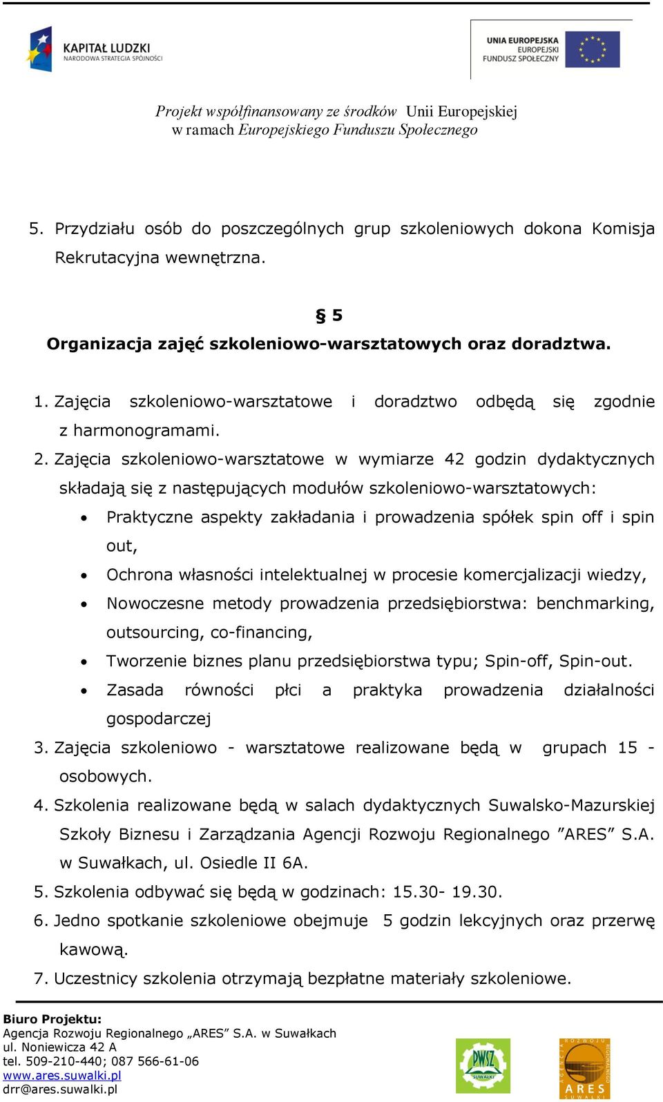 Zajęcia szkoleniowo-warsztatowe w wymiarze 42 godzin dydaktycznych składają się z następujących modułów szkoleniowo-warsztatowych: Praktyczne aspekty zakładania i prowadzenia spółek spin off i spin