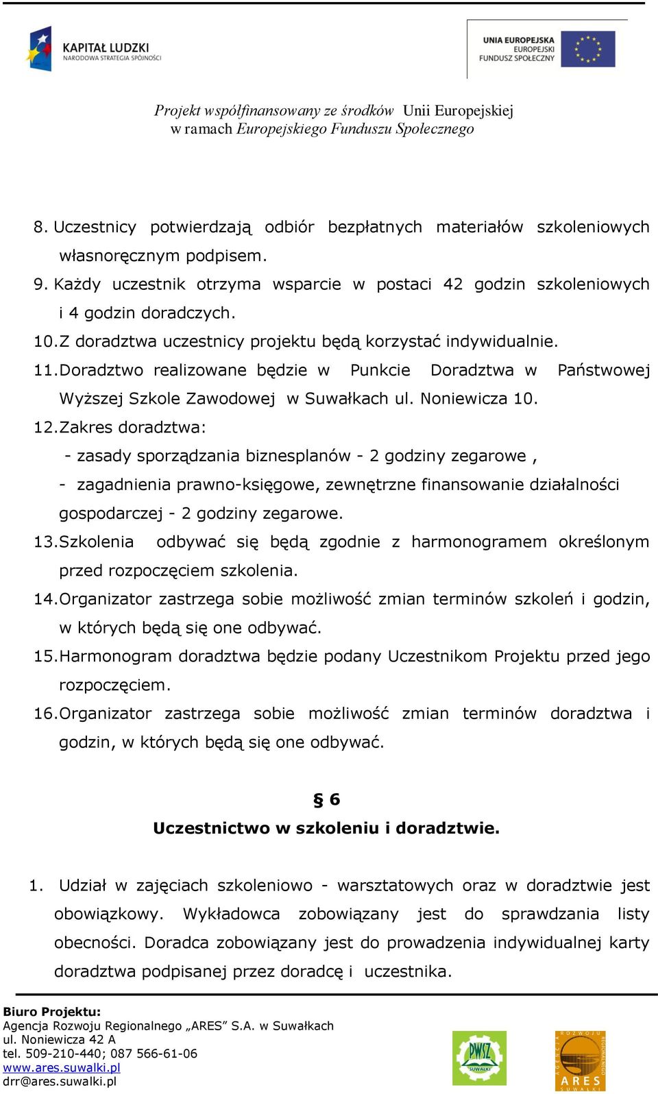 Zakres doradztwa: - zasady sporządzania biznesplanów - 2 godziny zegarowe, - zagadnienia prawno-księgowe, zewnętrzne finansowanie działalności gospodarczej - 2 godziny zegarowe. 13.