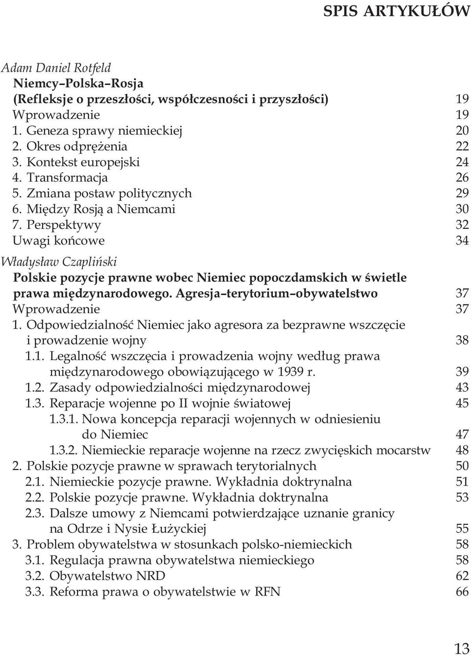 Perspektywy 32 Uwagi koñcowe 34 W³adys³aw Czapliñski Polskie pozycje prawne wobec Niemiec popoczdamskich w œwietle prawa miêdzynarodowego. Agresja terytorium obywatelstwo 37 Wprowadzenie 37 1.
