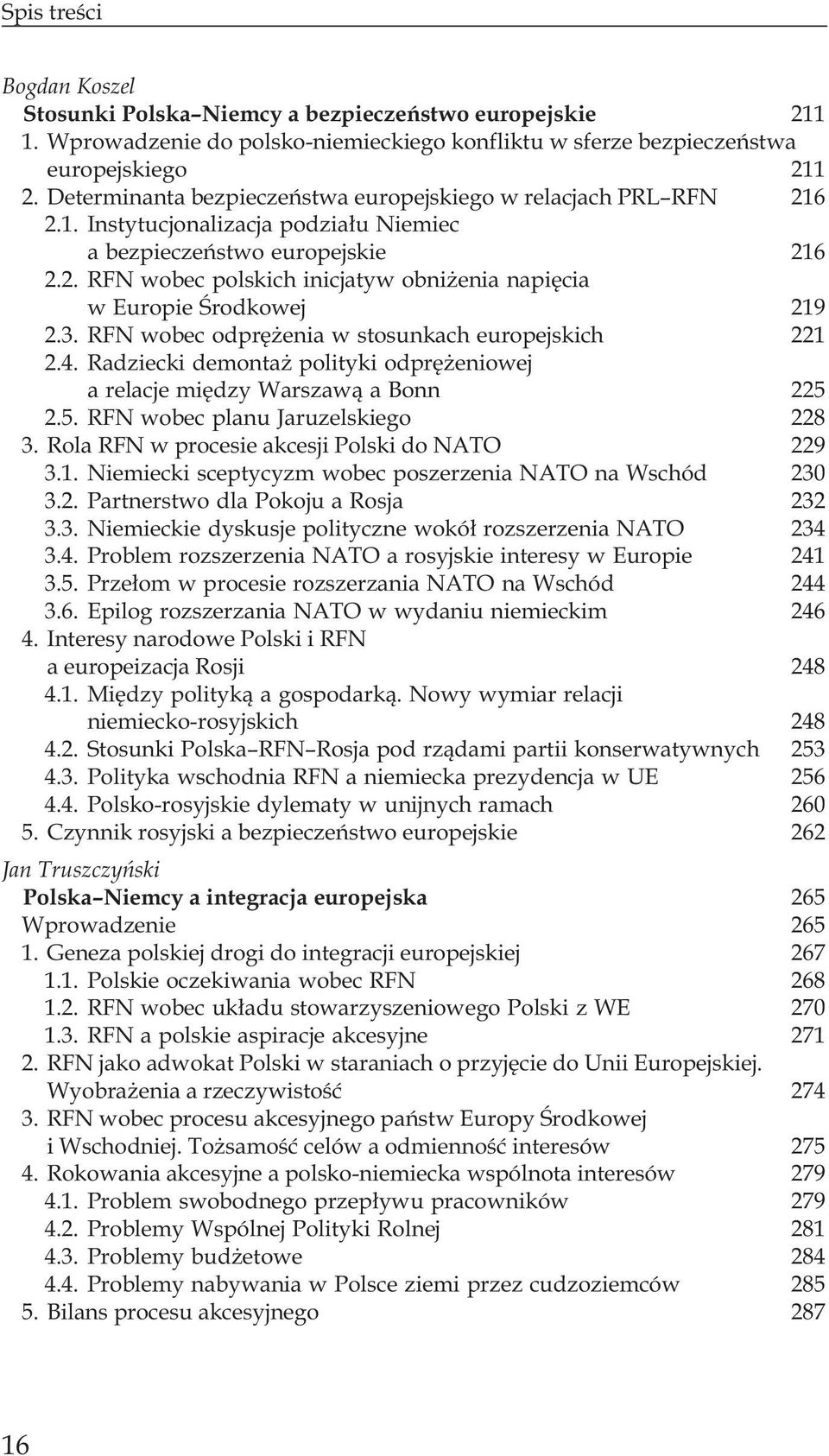 3. RFN wobec odprê enia w stosunkach europejskich 221 2.4. Radziecki demonta polityki odprê eniowej a relacje miêdzy Warszaw¹ a Bonn 225 2.5. RFN wobec planu Jaruzelskiego 228 3.