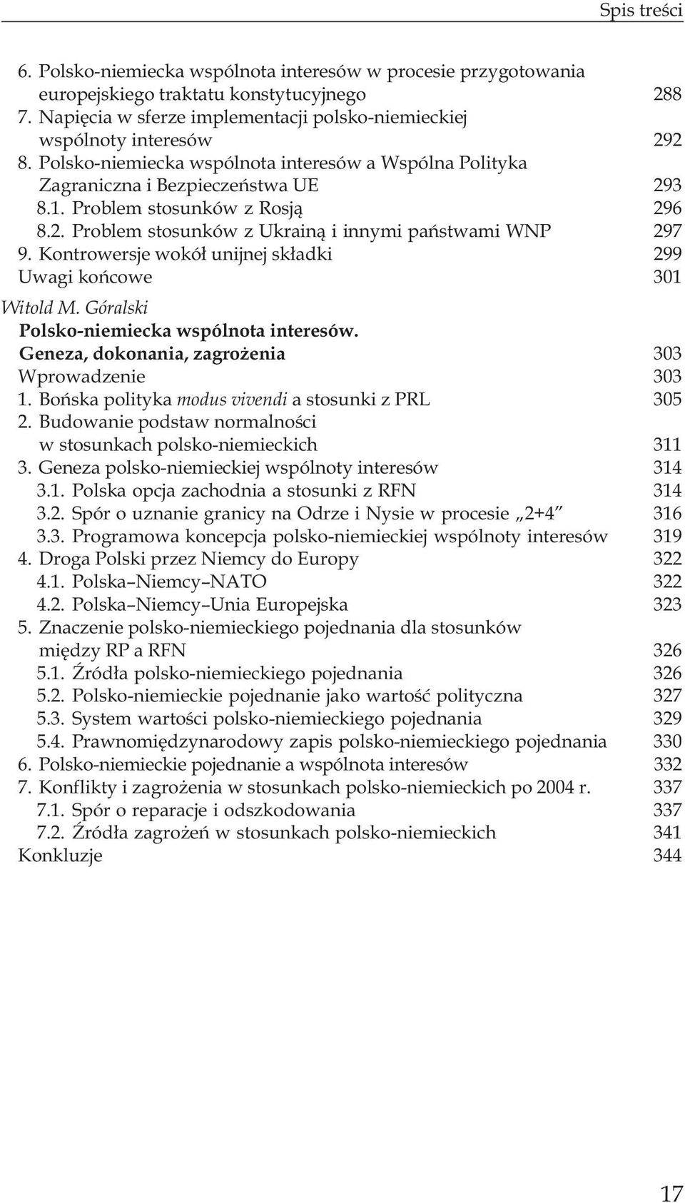 Kontrowersje wokó³ unijnej sk³adki 299 Uwagi koñcowe 301 Witold M. Góralski Polsko-niemiecka wspólnota interesów. Geneza, dokonania, zagro enia 303 Wprowadzenie 303 1.