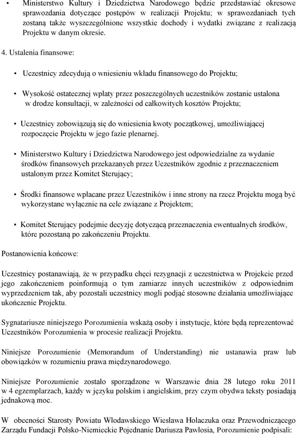 Ustalenia finansowe: Uczestnicy zdecydują o wniesieniu wkładu finansowego do Projektu; Wysokość ostatecznej wpłaty przez poszczególnych uczestników zostanie ustalona w drodze konsultacji, w