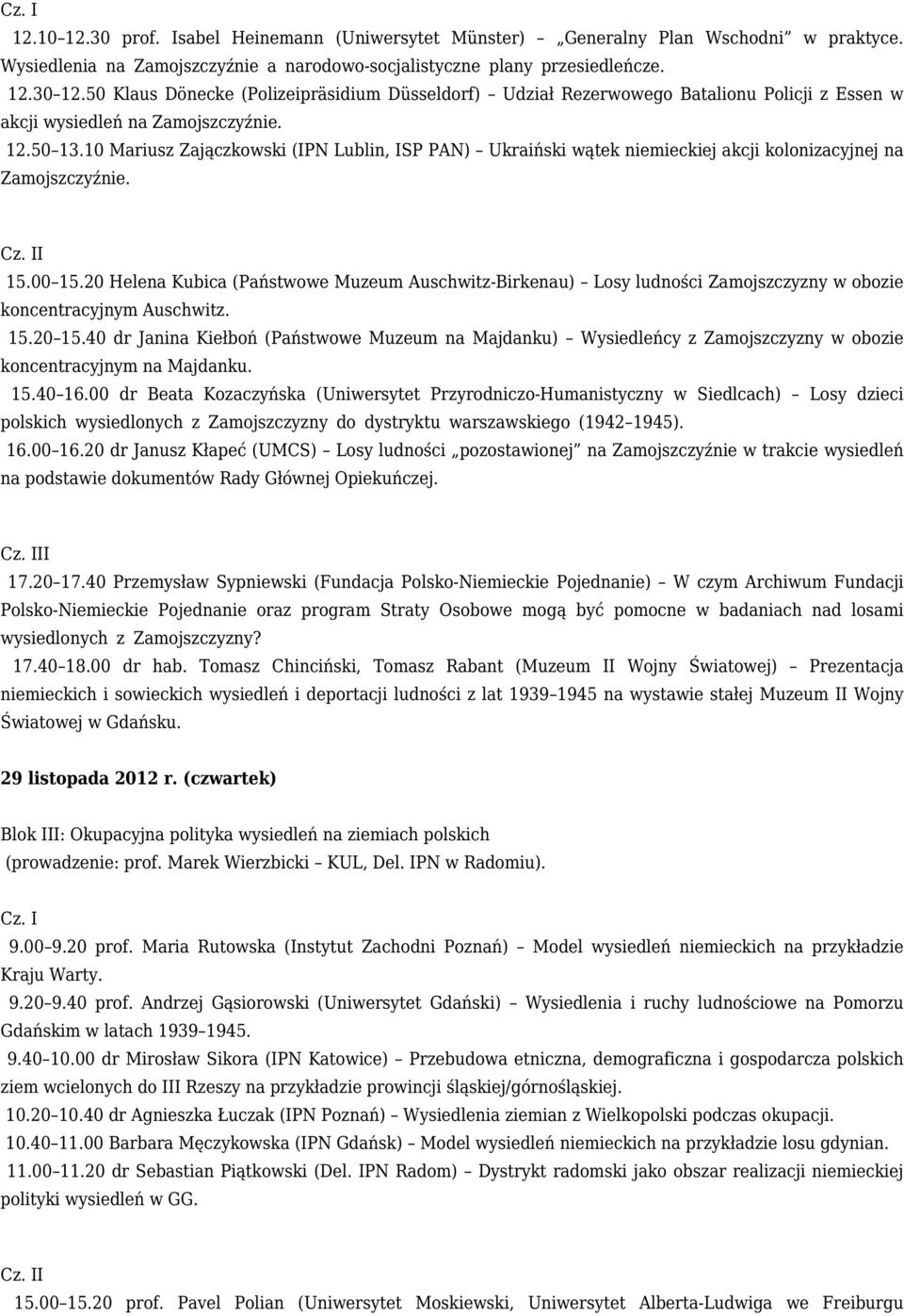 10 Mariusz Zajączkowski (IPN Lublin, ISP PAN) Ukraiński wątek niemieckiej akcji kolonizacyjnej na Zamojszczyźnie. 15.00 15.