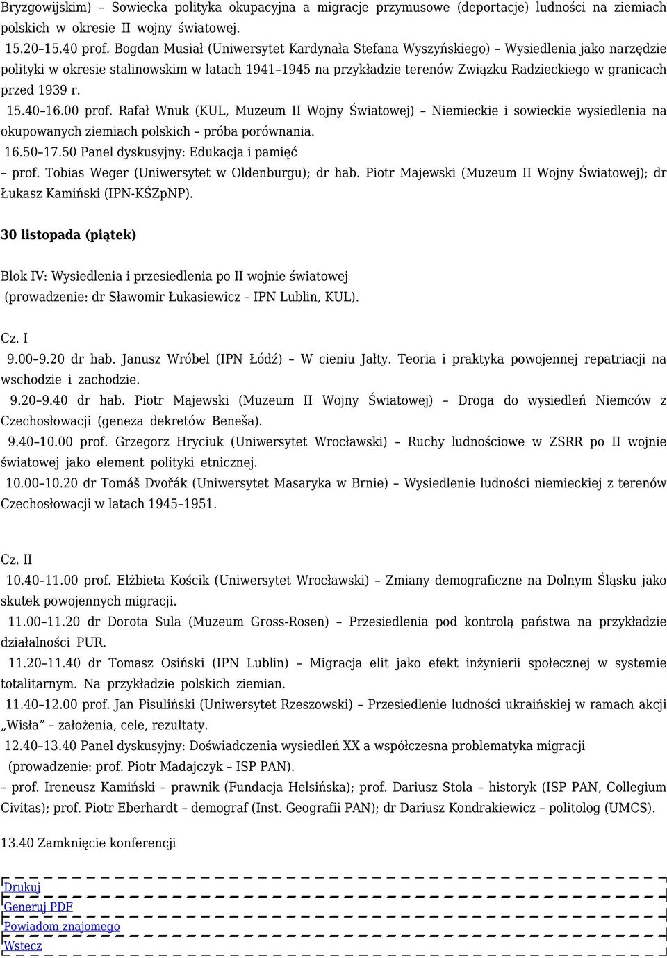 1939 r. 15.40 16.00 prof. Rafał Wnuk (KUL, Muzeum II Wojny Światowej) Niemieckie i sowieckie wysiedlenia na okupowanych ziemiach polskich próba porównania. 16.50 17.