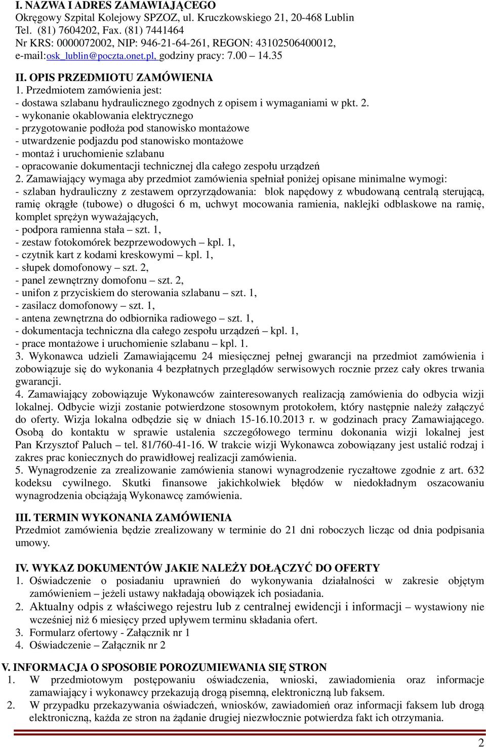 Przedmiotem zamówienia jest: - dostawa szlabanu hydraulicznego zgodnych z opisem i wymaganiami w pkt. 2.