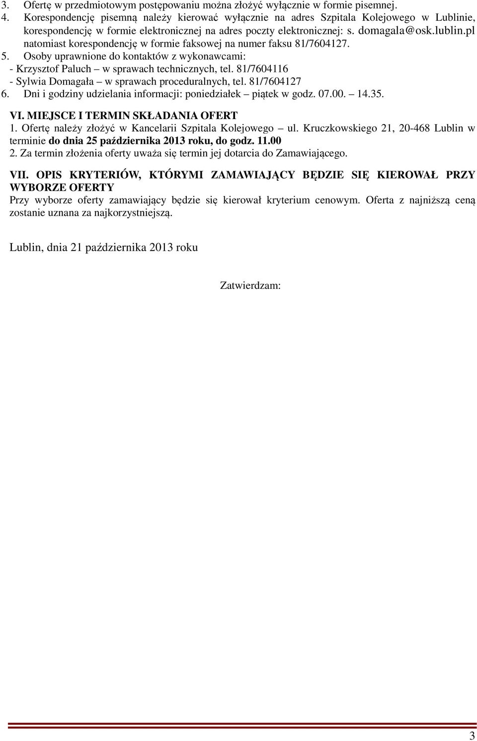 pl natomiast korespondencję w formie faksowej na numer faksu 81/7604127. 5. Osoby uprawnione do kontaktów z wykonawcami: - Krzysztof Paluch w sprawach technicznych, tel.