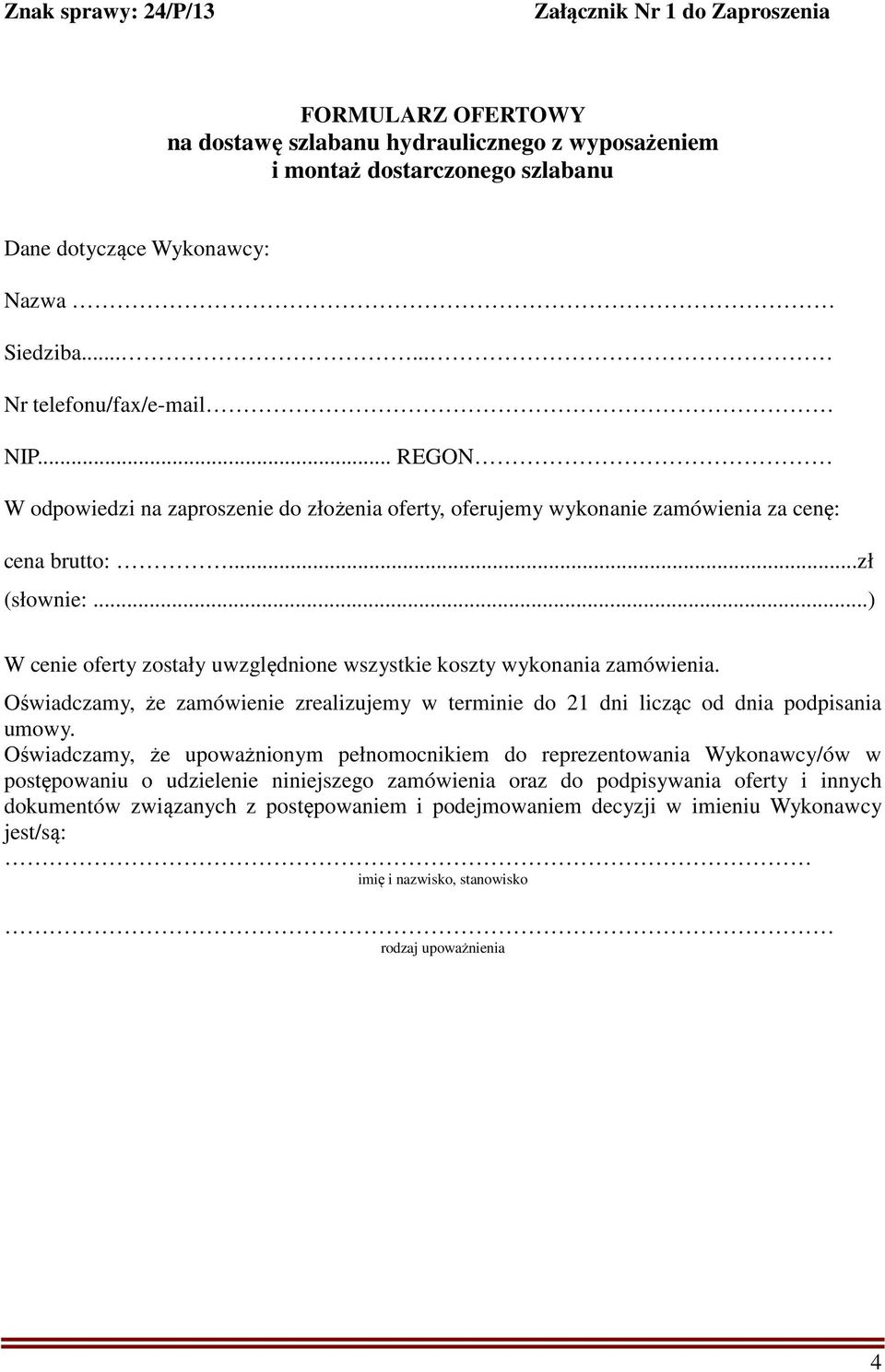 ..) W cenie oferty zostały uwzględnione wszystkie koszty wykonania zamówienia. Oświadczamy, że zamówienie zrealizujemy w terminie do 21 dni licząc od dnia podpisania umowy.