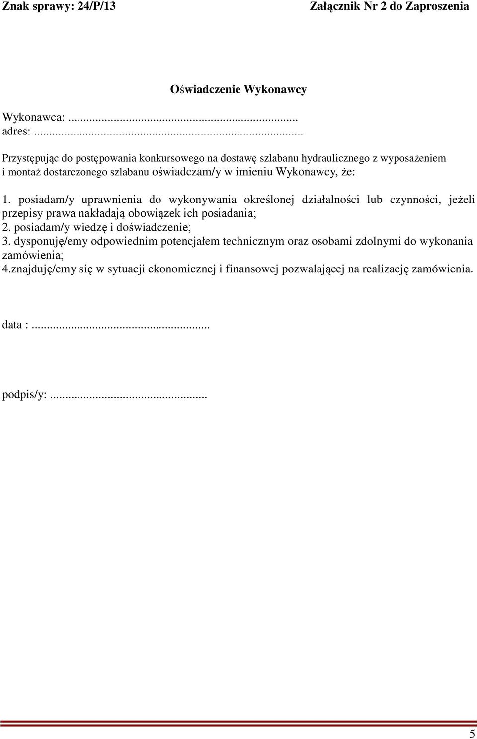 że: 1. posiadam/y uprawnienia do wykonywania określonej działalności lub czynności, jeżeli przepisy prawa nakładają obowiązek ich posiadania; 2.