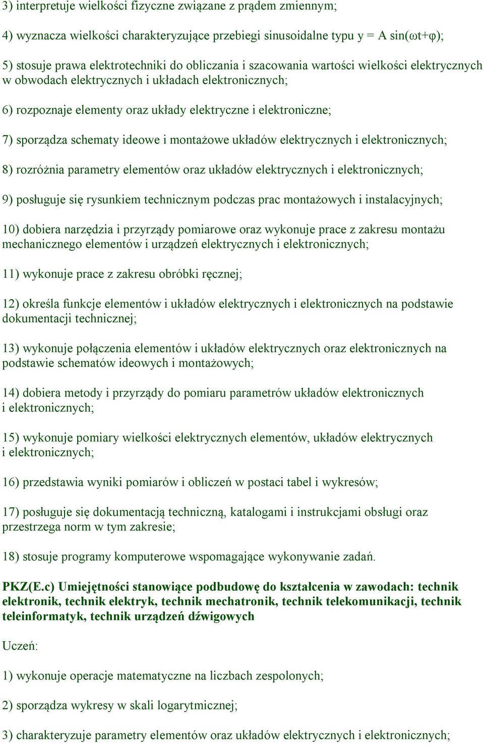 montażowe układów elektrycznych i elektronicznych; 8) rozróżnia parametry elementów oraz układów elektrycznych i elektronicznych; 9) posługuje się rysunkiem technicznym podczas prac montażowych i