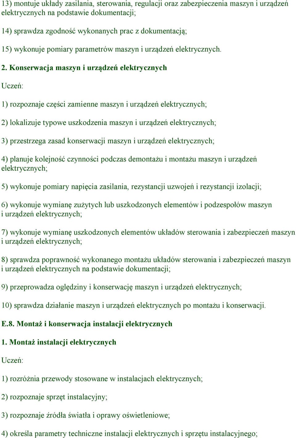 Konserwacja maszyn i urządzeń elektrycznych 1) rozpoznaje części zamienne maszyn i urządzeń 2) lokalizuje typowe uszkodzenia maszyn i urządzeń 3) przestrzega zasad konserwacji maszyn i urządzeń 4)