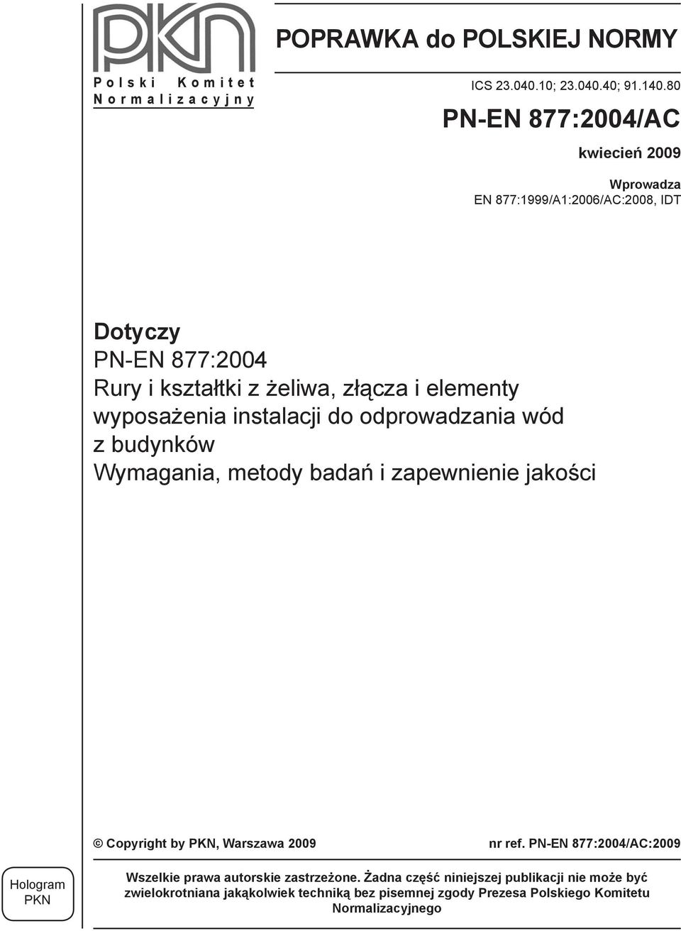 wyposażenia instalacji do odprowadzania wód z budynków Wymagania, metody badań i zapewnienie jakości Copyright by PKN, Warszawa 2009 nr ref.