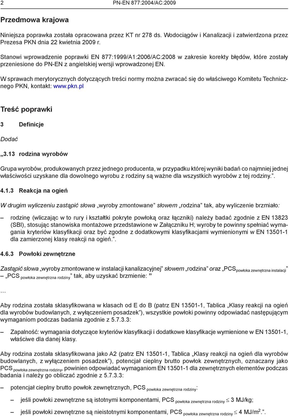W sprawach merytorycznych dotyczących treści normy można zwracać się do właściwego Komitetu Technicznego PKN, kontakt: www.pkn.pl Treść poprawki 3 Definicje Dodać 3.