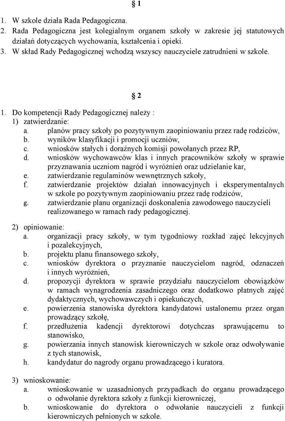 planów pracy szkoły po pozytywnym zaopiniowaniu przez radę rodziców, b. wyników klasyfikacji i promocji uczniów, c. wniosków stałych i doraźnych komisji powołanych przez RP, d.