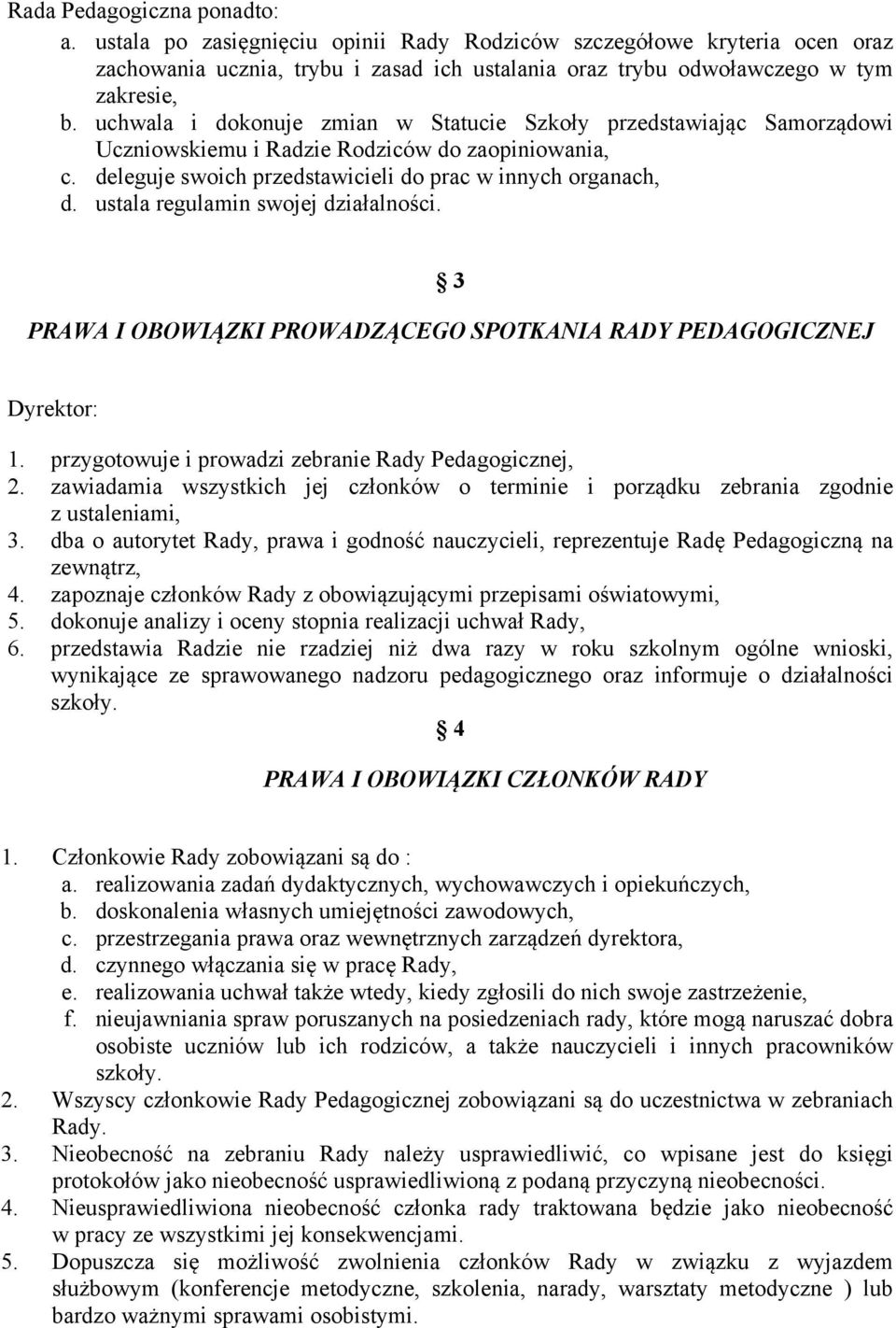 ustala regulamin swojej działalności. 3 PRAWA I OBOWIĄZKI PROWADZĄCEGO SPOTKANIA RADY PEDAGOGICZNEJ Dyrektor: 1. przygotowuje i prowadzi zebranie Rady Pedagogicznej, 2.