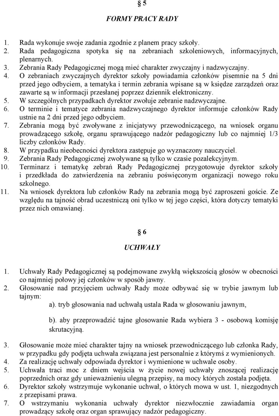 O zebraniach zwyczajnych dyrektor szkoły powiadamia członków pisemnie na 5 dni przed jego odbyciem, a tematyka i termin zebrania wpisane są w księdze zarządzeń oraz zawarte są w informacji przesłanej