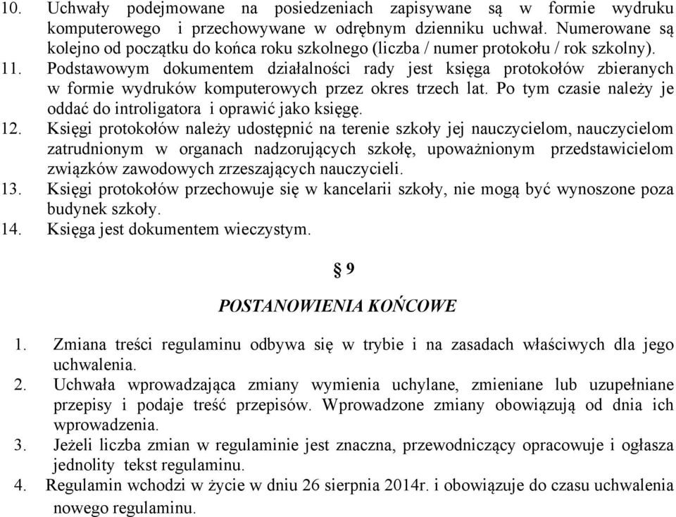 Podstawowym dokumentem działalności rady jest księga protokołów zbieranych w formie wydruków komputerowych przez okres trzech lat. Po tym czasie należy je oddać do introligatora i oprawić jako księgę.