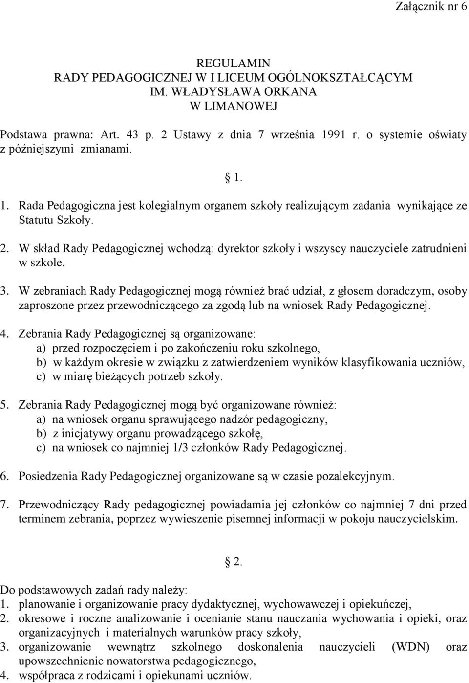 W skład Rady Pedagogicznej wchodzą: dyrektor szkoły i wszyscy nauczyciele zatrudnieni w szkole. 3.