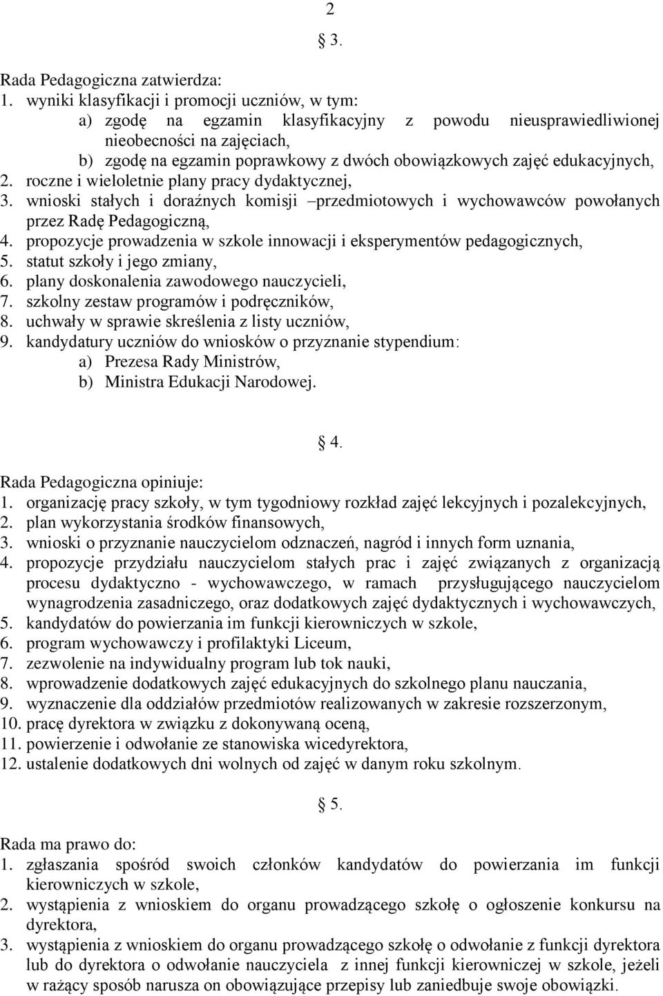 edukacyjnych, 2. roczne i wieloletnie plany pracy dydaktycznej, 3. wnioski stałych i doraźnych komisji przedmiotowych i wychowawców powołanych przez Radę Pedagogiczną, 4.
