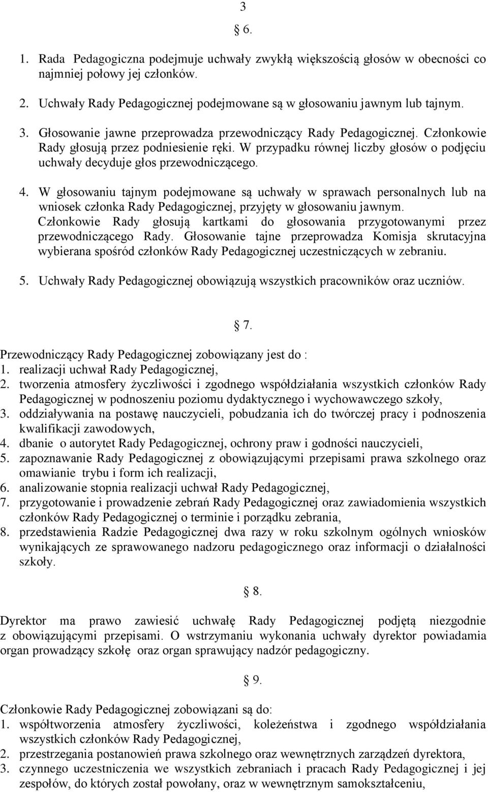 W głosowaniu tajnym podejmowane są uchwały w sprawach personalnych lub na wniosek członka Rady Pedagogicznej, przyjęty w głosowaniu jawnym.
