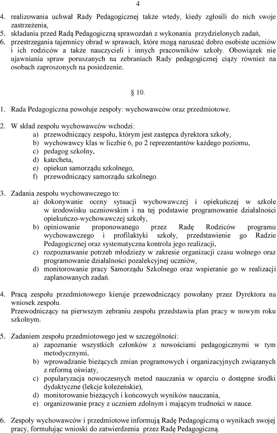 Obowiązek nie ujawniania spraw poruszanych na zebraniach Rady pedagogicznej ciąży również na osobach zaproszonych na posiedzenie. 10. 1. Rada Pedagogiczna powołuje zespoły: wychowawców oraz przedmiotowe.