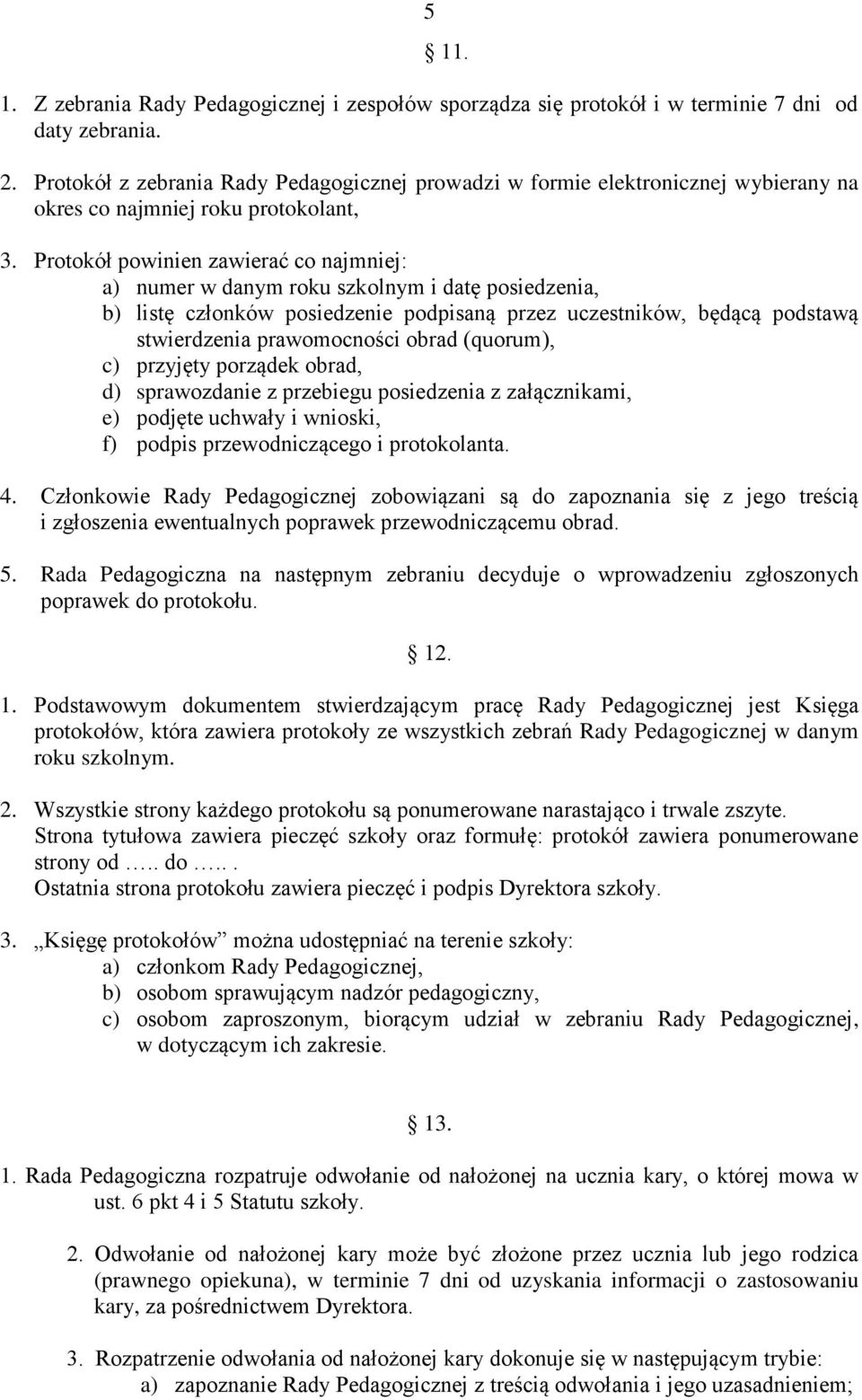Protokół powinien zawierać co najmniej: a) numer w danym roku szkolnym i datę posiedzenia, b) listę członków posiedzenie podpisaną przez uczestników, będącą podstawą stwierdzenia prawomocności obrad