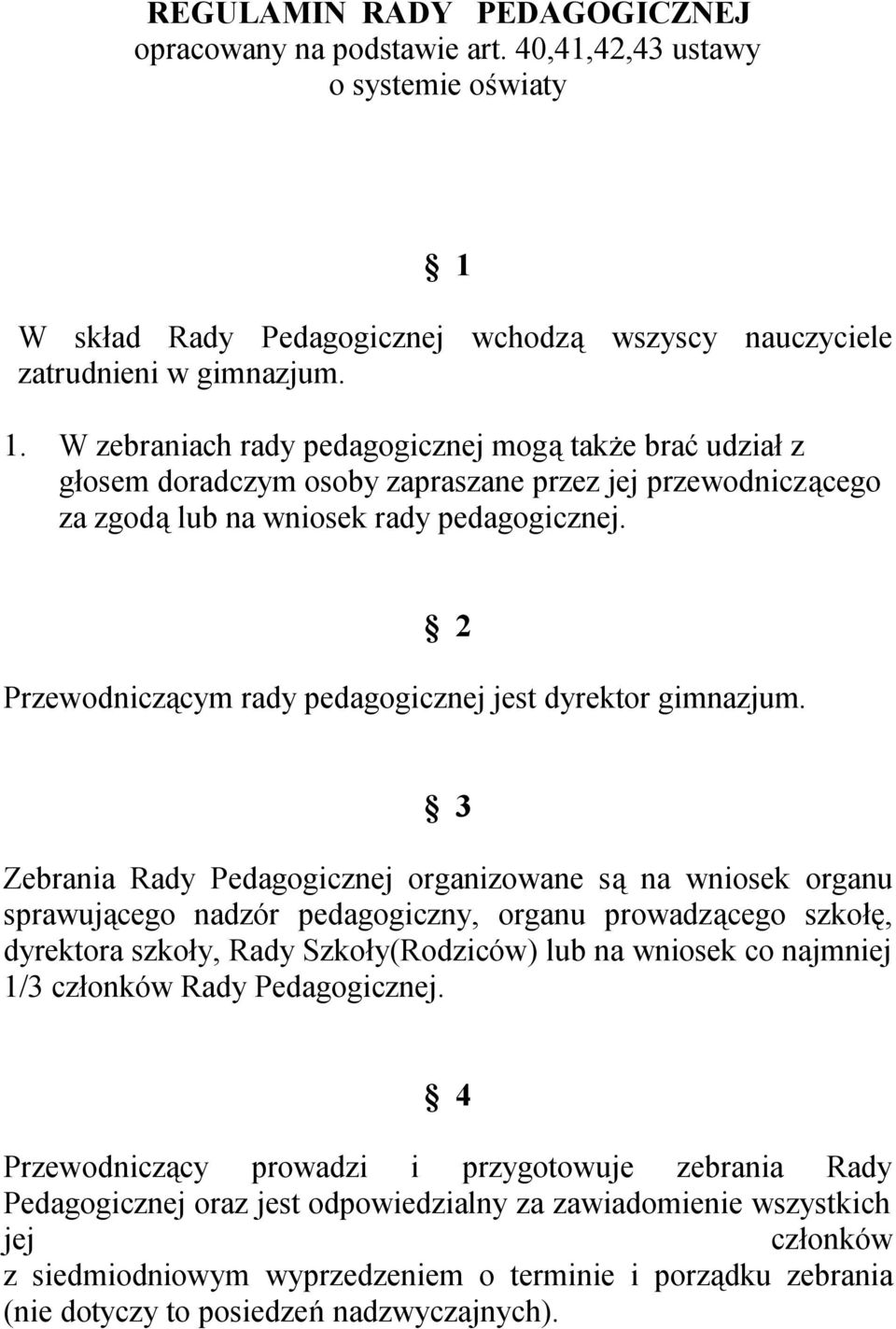 W zebraniach rady pedagogicznej mogą także brać udział z głosem doradczym osoby zapraszane przez jej przewodniczącego za zgodą lub na wniosek rady pedagogicznej.