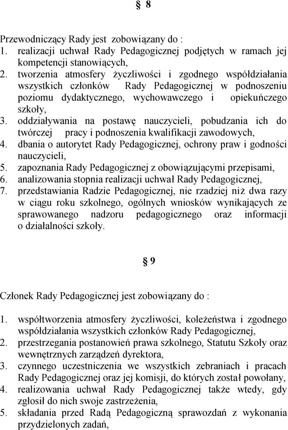 oddziaływania na postawę nauczycieli, pobudzania ich do twórczej pracy i podnoszenia kwalifikacji zawodowych, 4. dbania o autorytet Rady Pedagogicznej, ochrony praw i godności nauczycieli, 5.