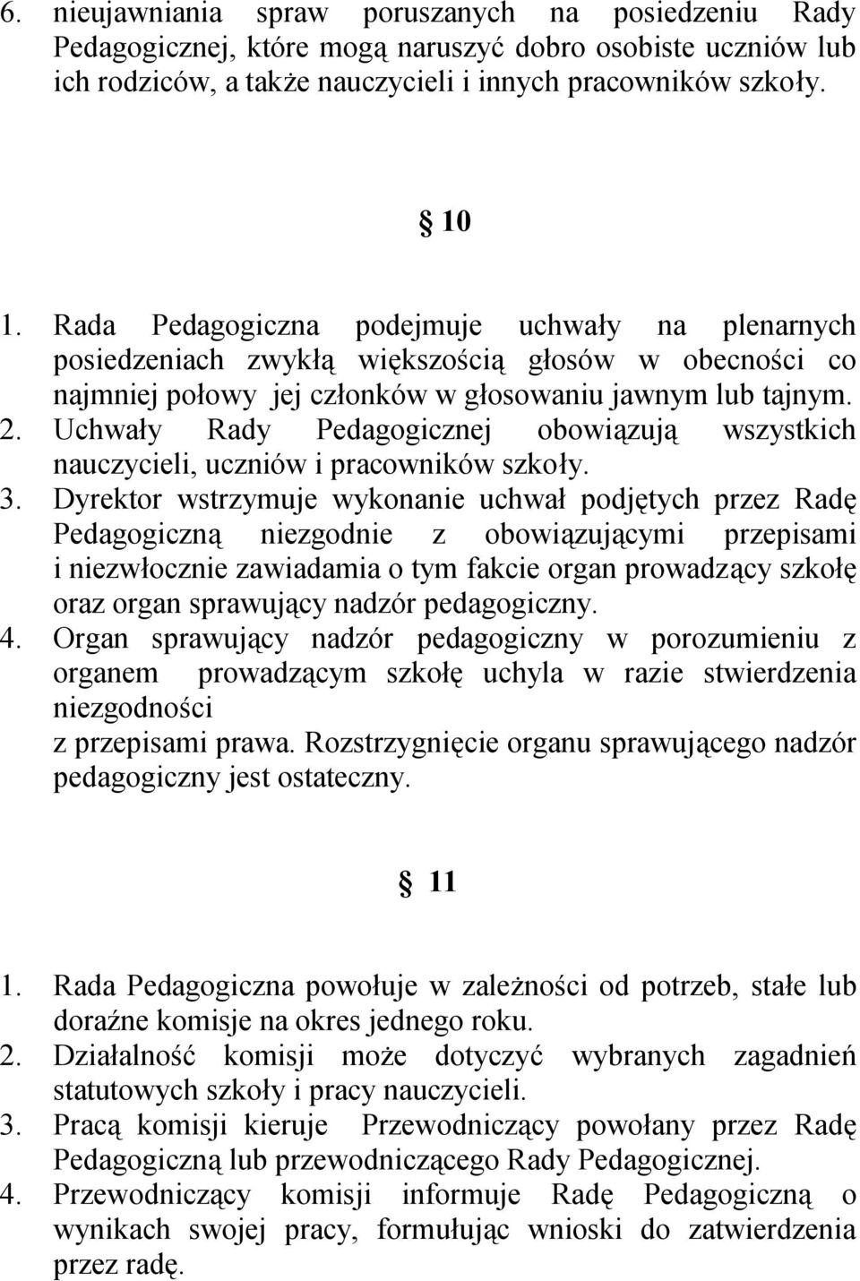 Uchwały Rady Pedagogicznej obowiązują wszystkich nauczycieli, uczniów i pracowników szkoły. 3.