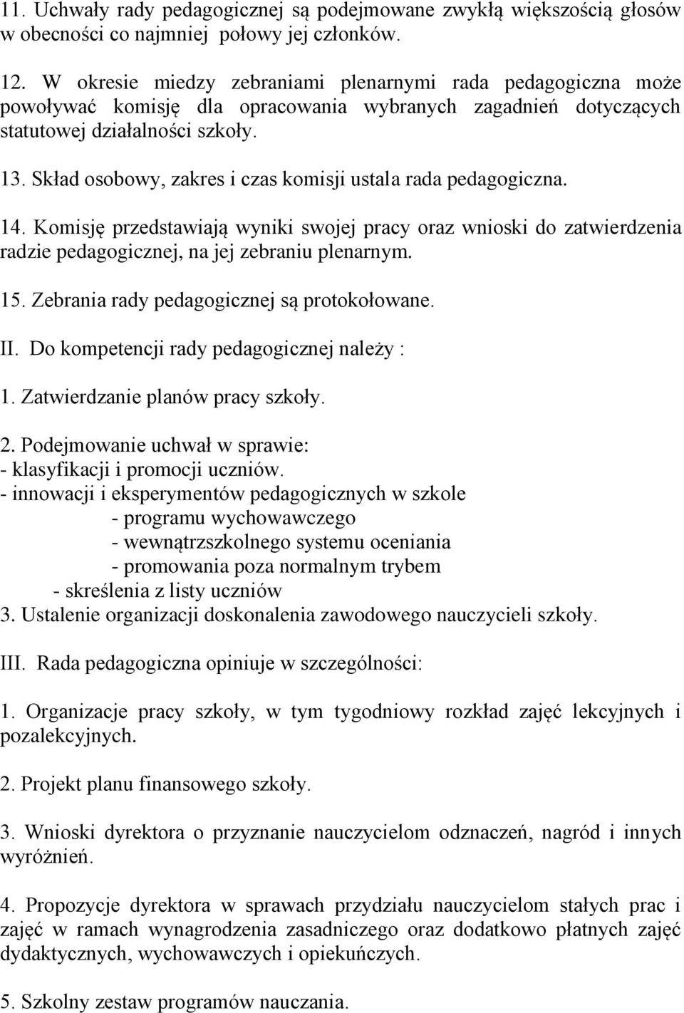 Skład osobowy, zakres i czas komisji ustala rada pedagogiczna. 14. Komisję przedstawiają wyniki swojej pracy oraz wnioski do zatwierdzenia radzie pedagogicznej, na jej zebraniu plenarnym. 15.