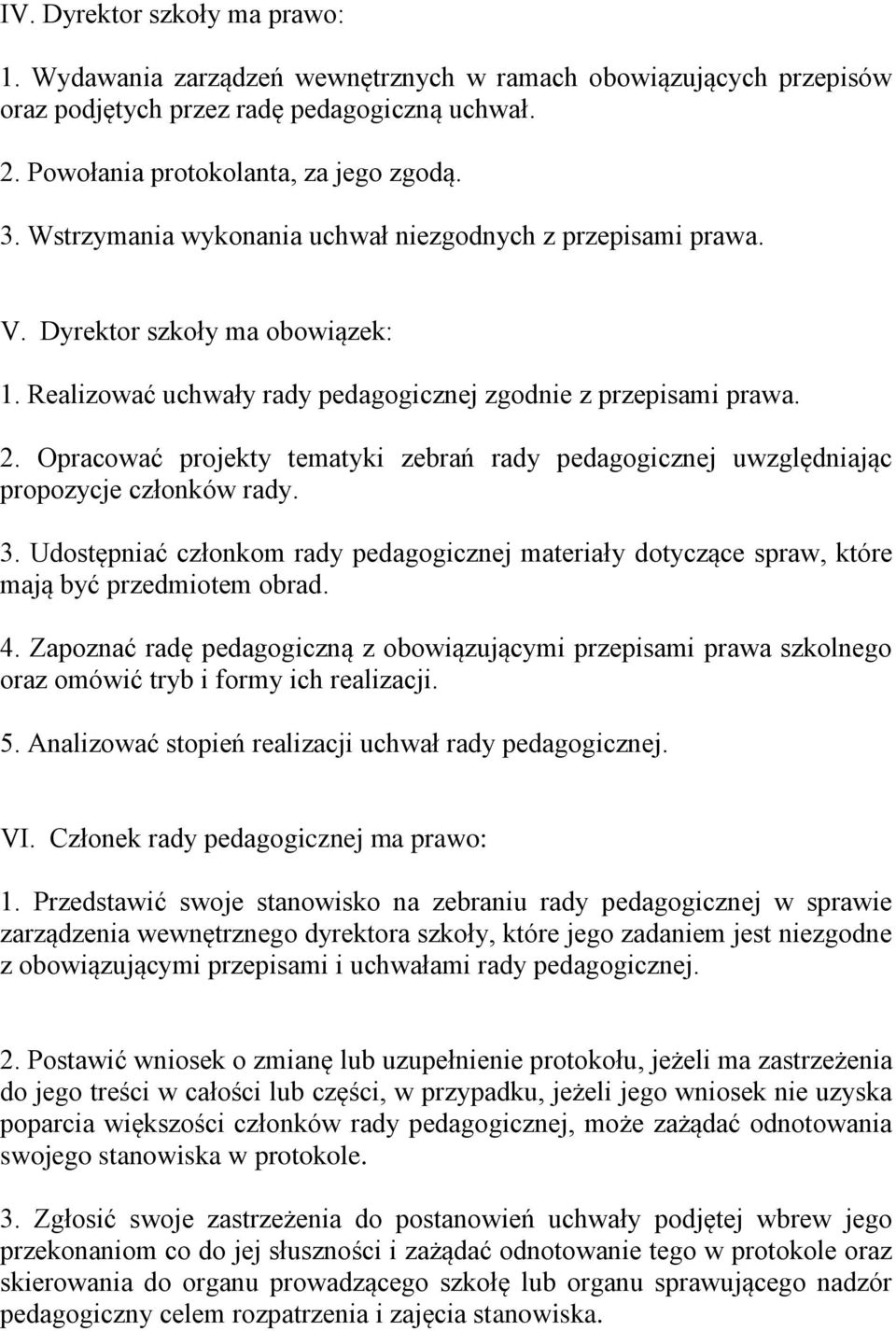 Opracować projekty tematyki zebrań rady pedagogicznej uwzględniając propozycje członków rady. 3. Udostępniać członkom rady pedagogicznej materiały dotyczące spraw, które mają być przedmiotem obrad. 4.