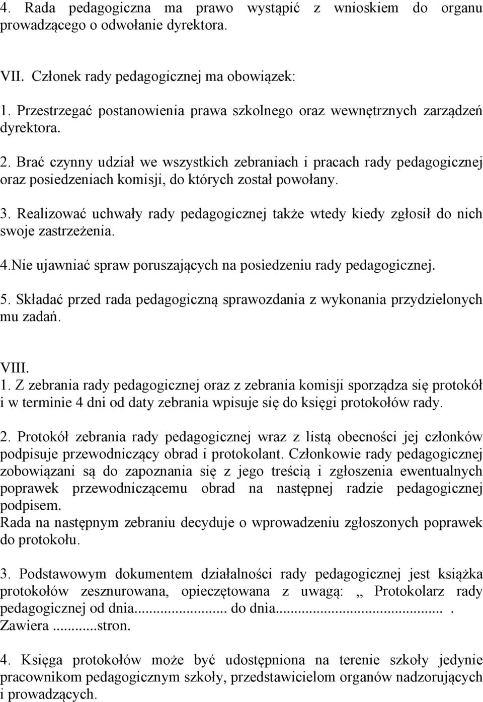 Brać czynny udział we wszystkich zebraniach i pracach rady pedagogicznej oraz posiedzeniach komisji, do których został powołany. 3.