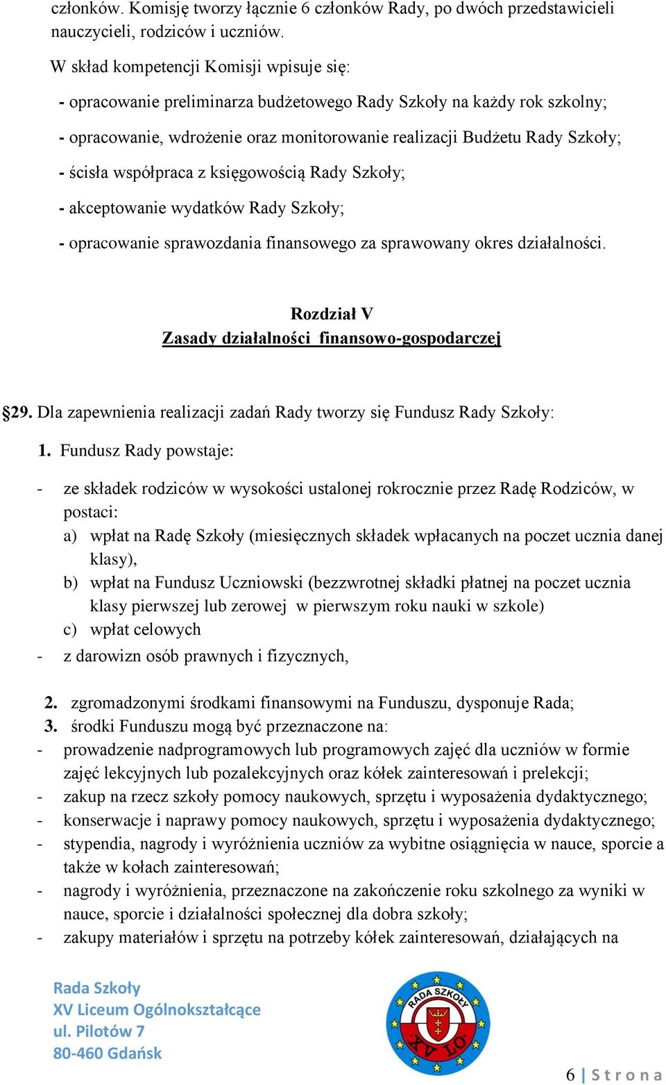 współpraca z księgowością Rady Szkoły; - akceptowanie wydatków Rady Szkoły; - opracowanie sprawozdania finansowego za sprawowany okres działalności.