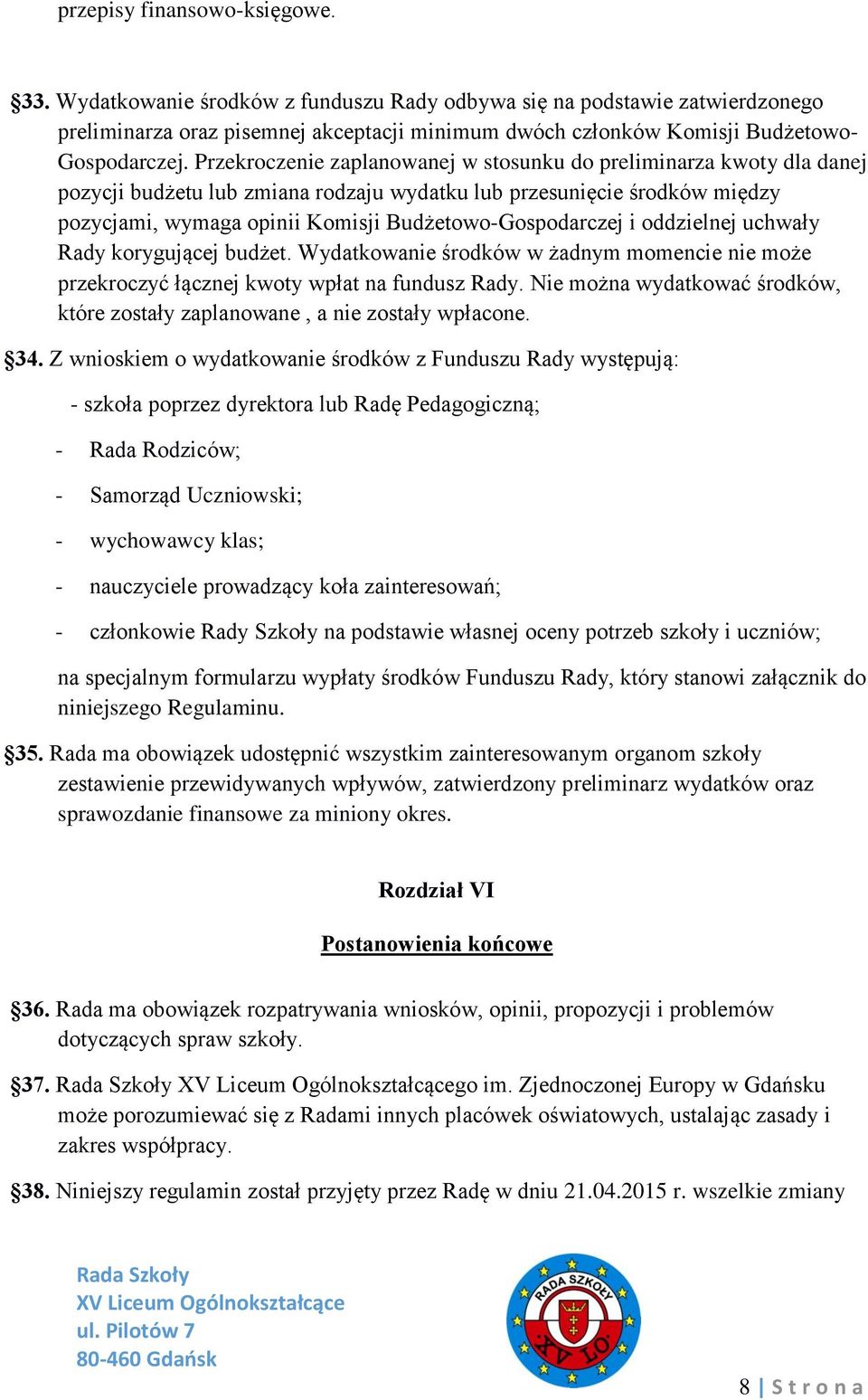 Przekroczenie zaplanowanej w stosunku do preliminarza kwoty dla danej pozycji budżetu lub zmiana rodzaju wydatku lub przesunięcie środków między pozycjami, wymaga opinii Komisji