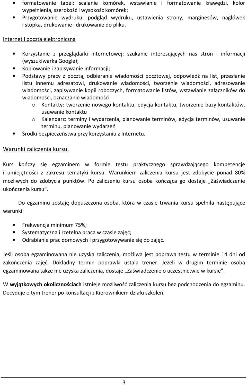 Internet i poczta elektroniczna Korzystanie z przeglądarki internetowej: szukanie interesujących nas stron i informacji (wyszukiwarka Google); Kopiowanie i zapisywanie informacji; Podstawy pracy z