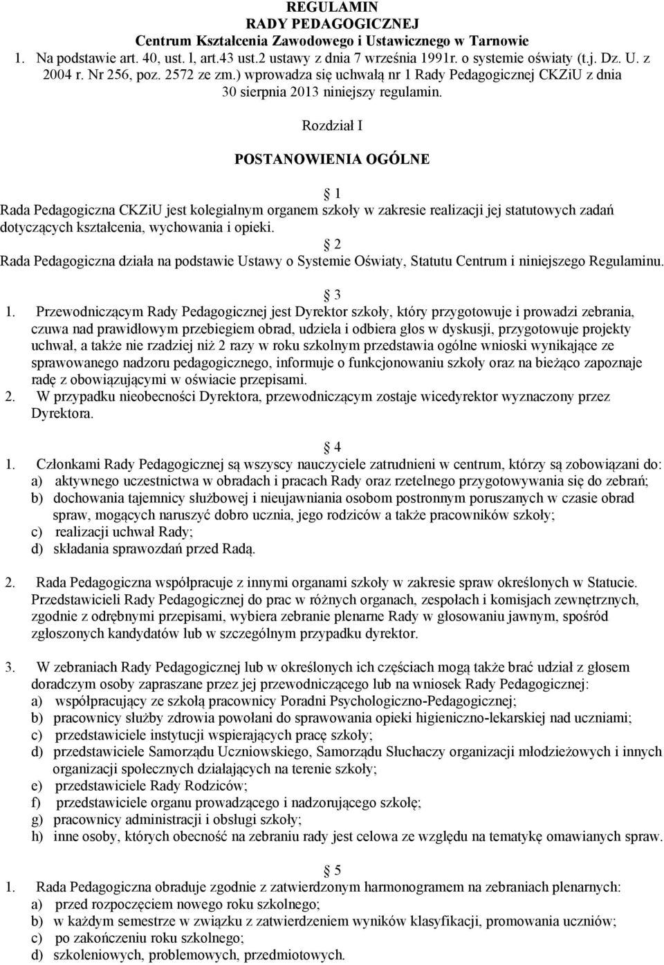 Rozdział I POSTANOWIENIA OGÓLNE 1 Rada Pedagogiczna CKZiU jest kolegialnym organem szkoły w zakresie realizacji jej statutowych zadań dotyczących kształcenia, wychowania i opieki.