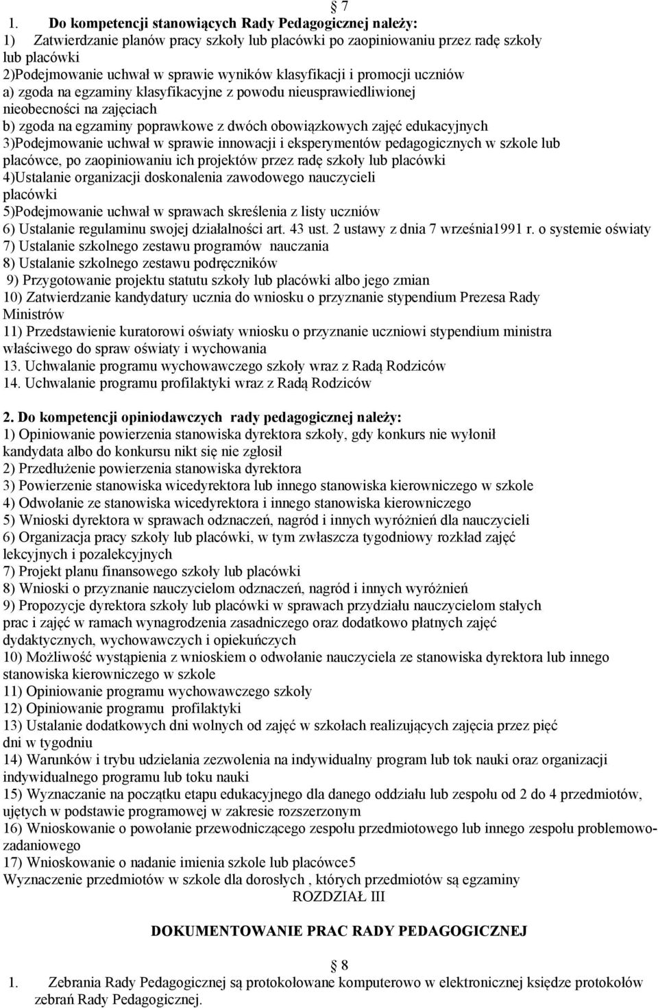 3)Podejmowanie uchwał w sprawie innowacji i eksperymentów pedagogicznych w szkole lub placówce, po zaopiniowaniu ich projektów przez radę szkoły lub placówki 4)Ustalanie organizacji doskonalenia