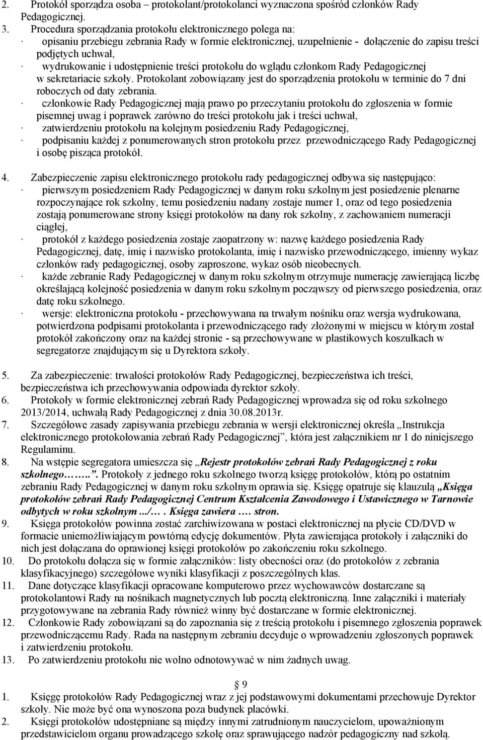 udostępnienie treści protokołu do wglądu członkom Rady Pedagogicznej w sekretariacie szkoły. Protokolant zobowiązany jest do sporządzenia protokołu w terminie do 7 dni roboczych od daty zebrania.