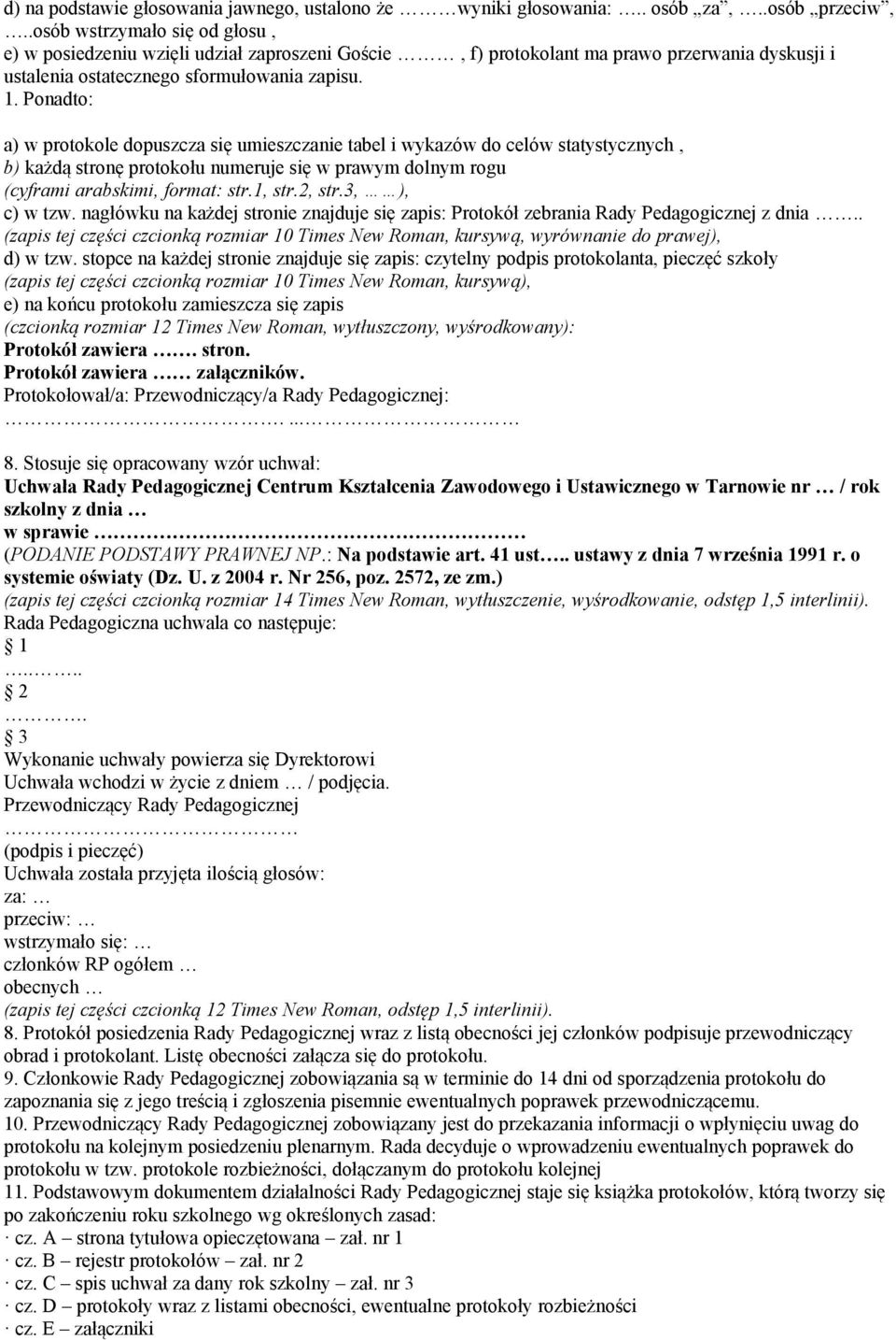 Ponadto: a) w protokole dopuszcza się umieszczanie tabel i wykazów do celów statystycznych, b) każdą stronę protokołu numeruje się w prawym dolnym rogu (cyframi arabskimi, format: str.1, str.2, str.