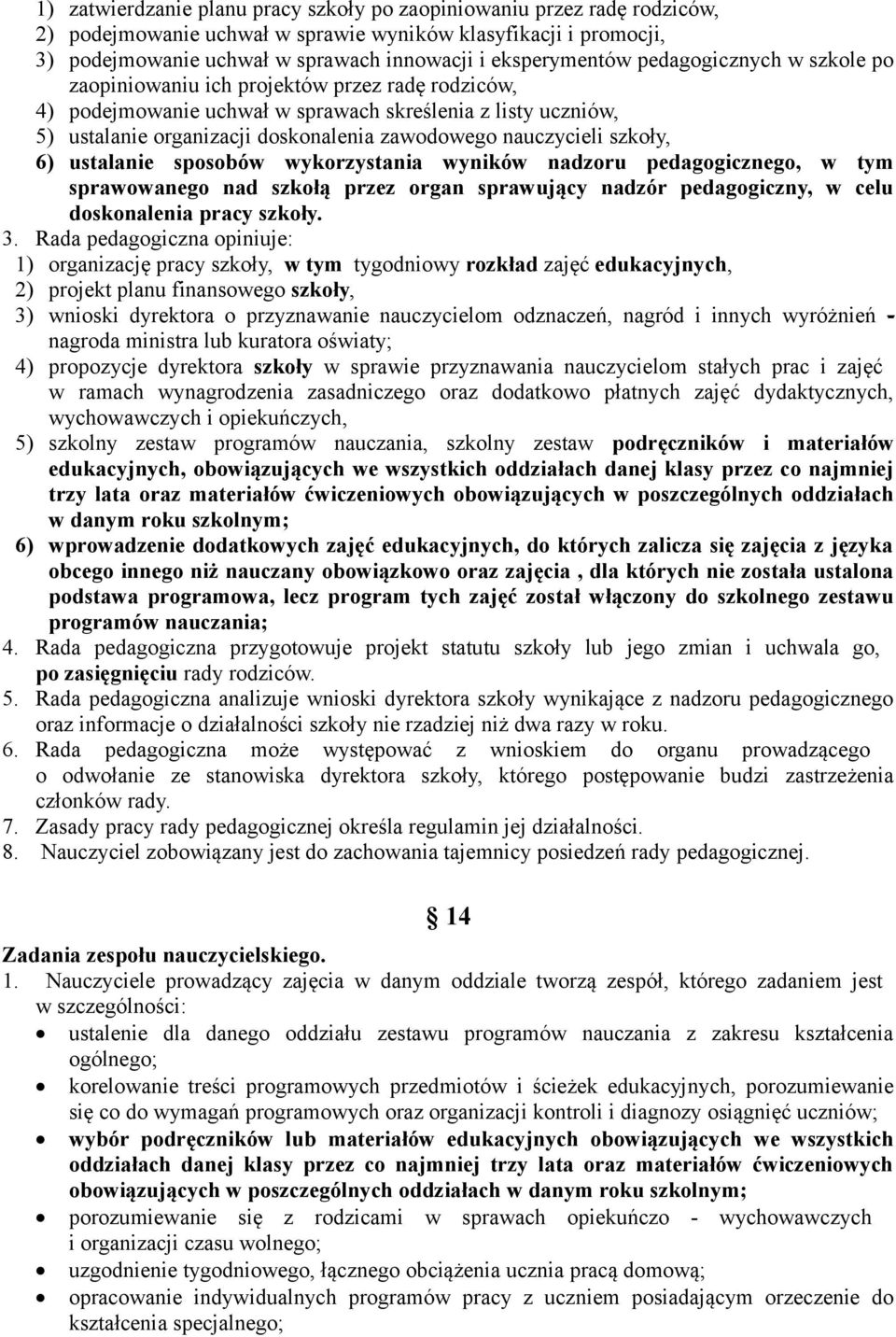 szkoły, 6) ustalanie sposobów wykorzystania wyników nadzoru pedagogicznego, w tym sprawowanego nad szkołą przez organ sprawujący nadzór pedagogiczny, w celu doskonalenia pracy szkoły. 3.