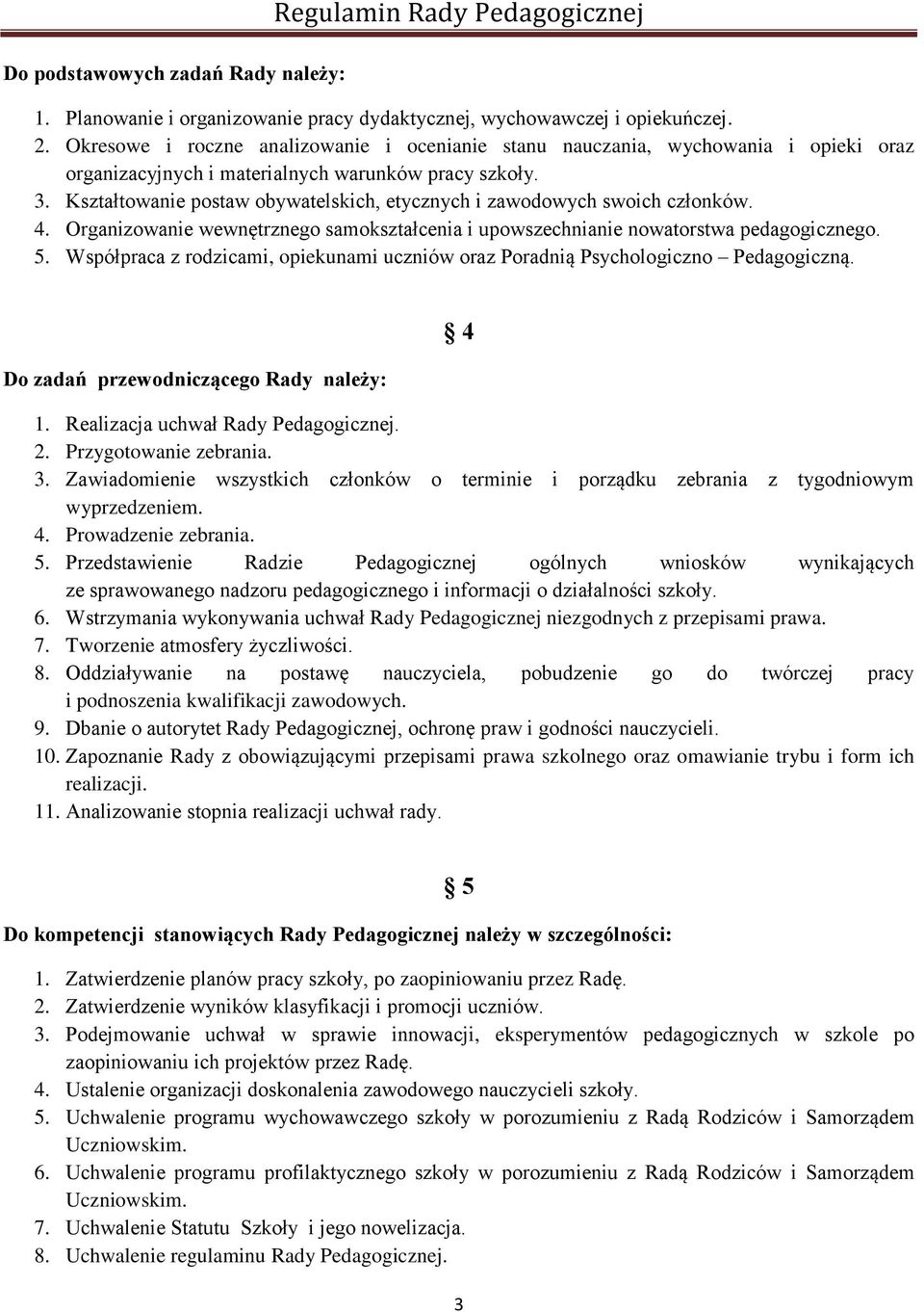Kształtowanie postaw obywatelskich, etycznych i zawodowych swoich członków. 4. Organizowanie wewnętrznego samokształcenia i upowszechnianie nowatorstwa pedagogicznego. 5.