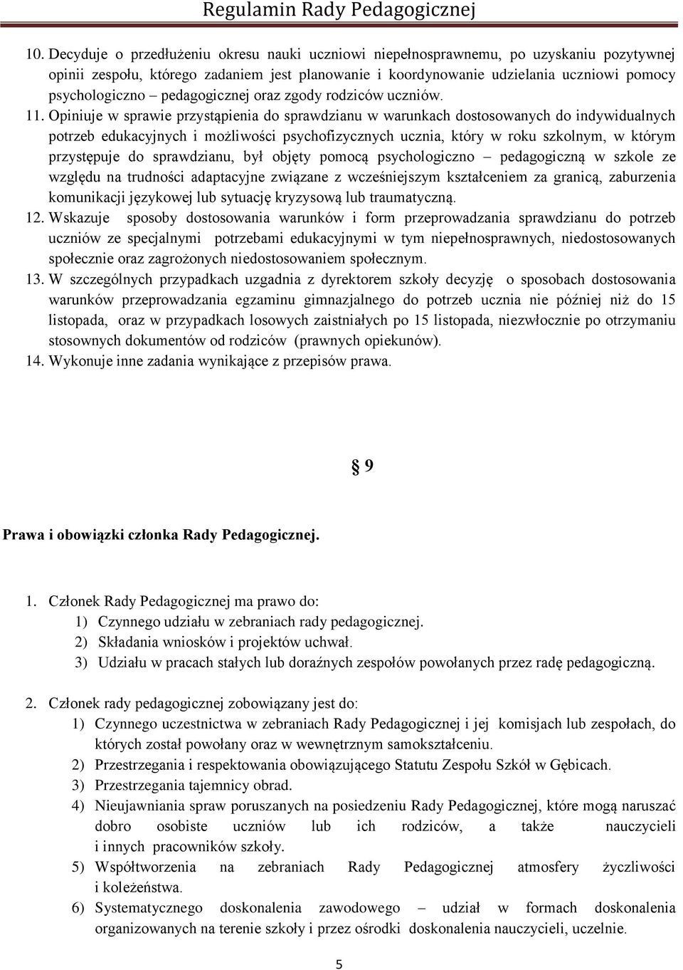 Opiniuje w sprawie przystąpienia do sprawdzianu w warunkach dostosowanych do indywidualnych potrzeb edukacyjnych i możliwości psychofizycznych ucznia, który w roku szkolnym, w którym przystępuje do