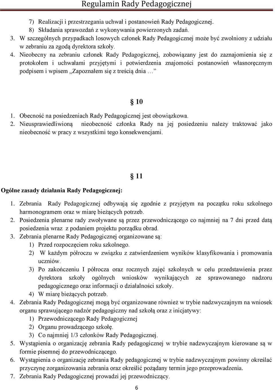 Nieobecny na zebraniu członek Rady Pedagogicznej, zobowiązany jest do zaznajomienia się z protokołem i uchwałami przyjętymi i potwierdzenia znajomości postanowień własnoręcznym podpisem i wpisem