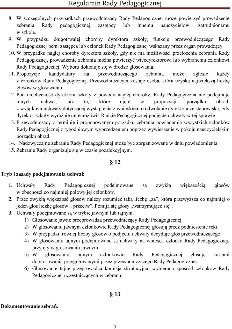W przypadku nagłej choroby dyrektora szkoły, gdy nie ma możliwości przełożenia zebrania Rady Pedagogicznej, prowadzenie zebrania można powierzyć wicedyrektorowi lub wybranemu członkowi Rady