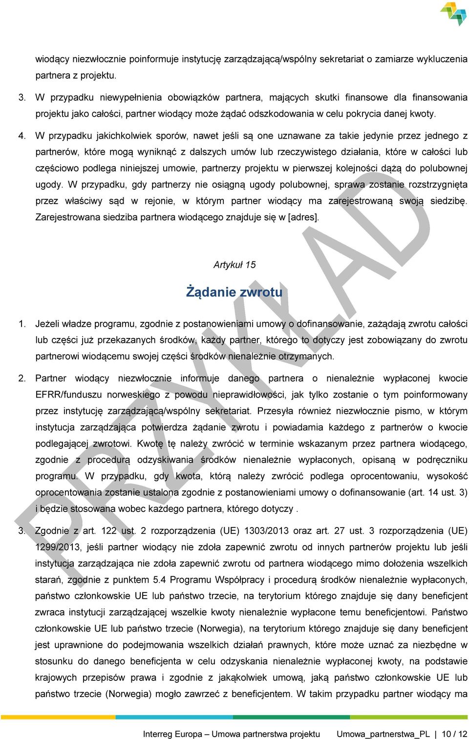 W przypadku jakichkolwiek sporów, nawet jeśli są one uznawane za takie jedynie przez jednego z partnerów, które mogą wyniknąć z dalszych umów lub rzeczywistego działania, które w całości lub