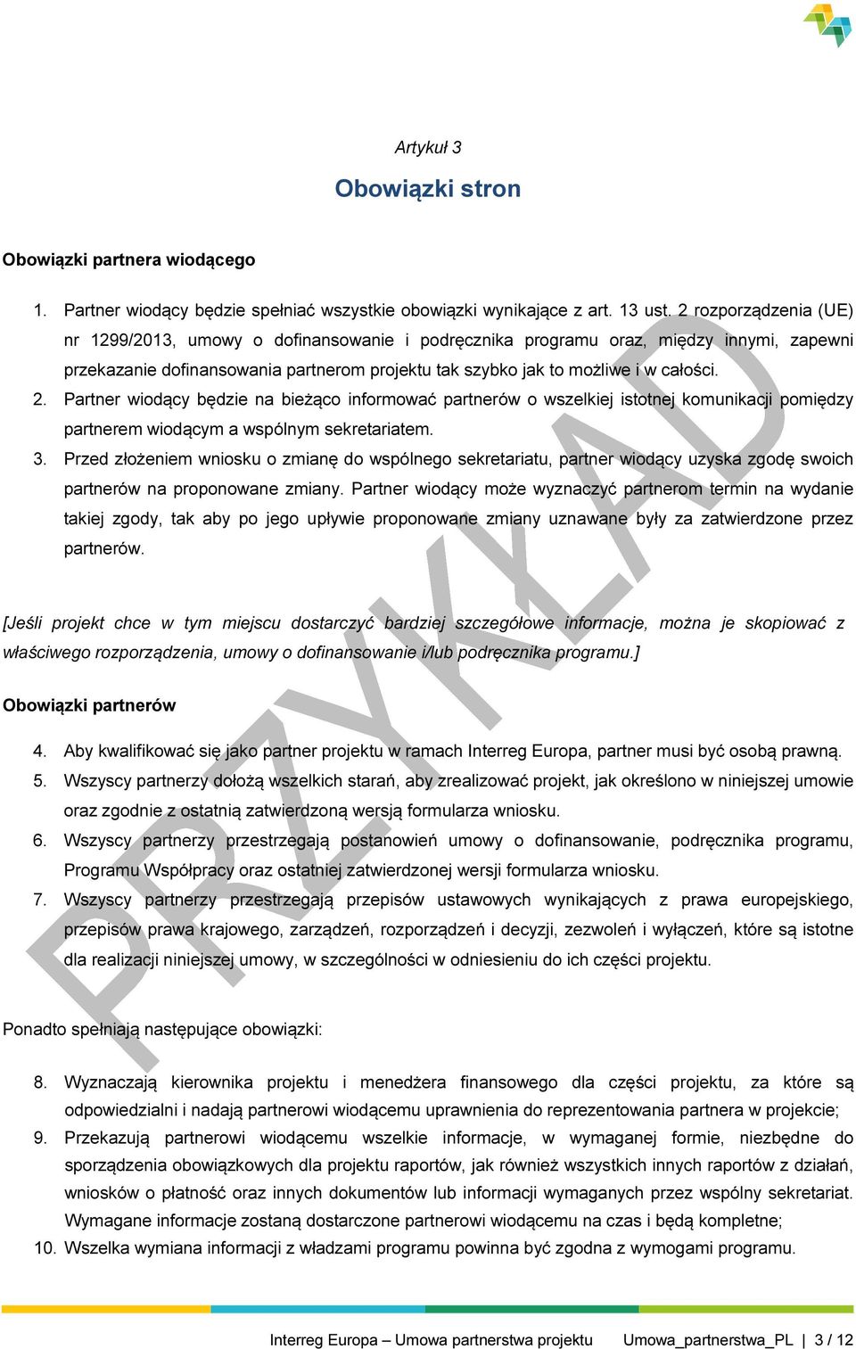 Partner wiodący będzie na bieżąco informować partnerów o wszelkiej istotnej komunikacji pomiędzy partnerem wiodącym a wspólnym sekretariatem. 3.